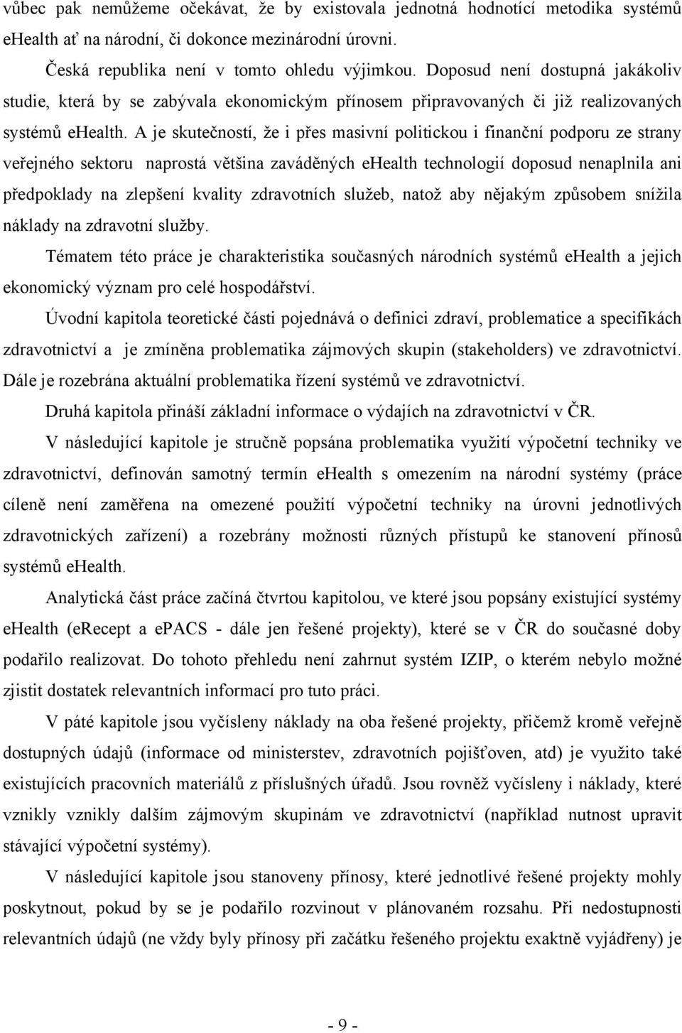 A je skutečností, že i přes masivní politickou i finanční podporu ze strany veřejného sektoru naprostá většina zaváděných ehealth technologií doposud nenaplnila ani předpoklady na zlepšení kvality