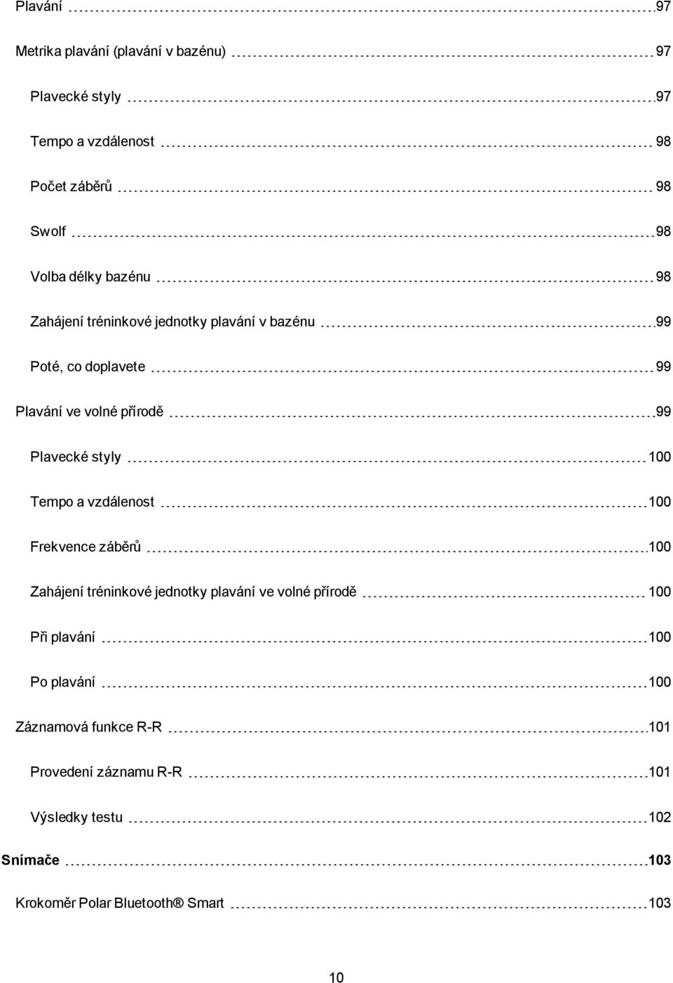 100 Tempo a vzdálenost 100 Frekvence záběrů 100 Zahájení tréninkové jednotky plavání ve volné přírodě 100 Při plavání 100 Po