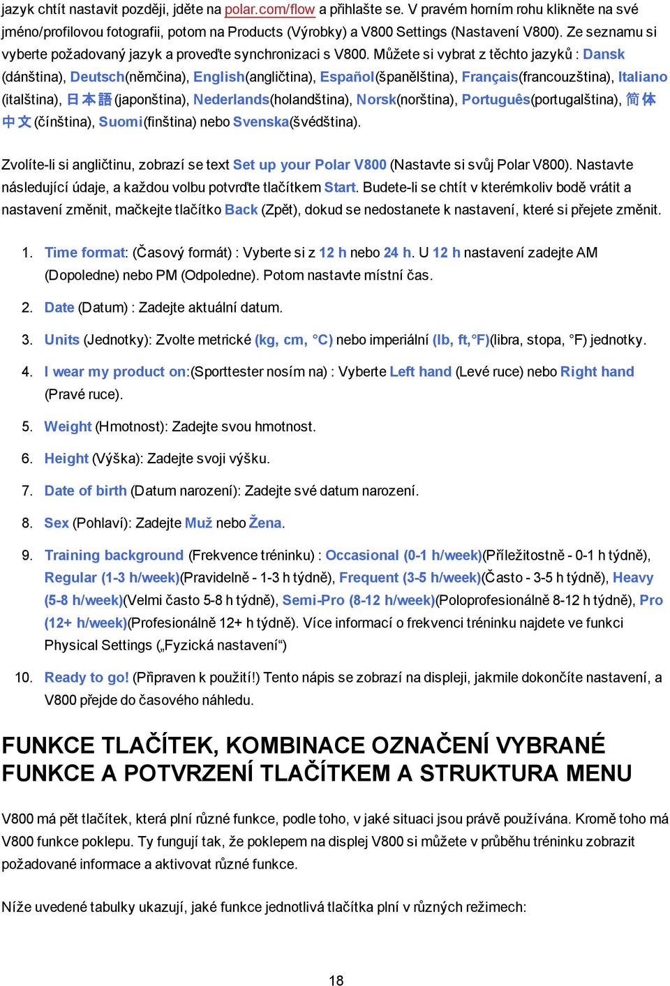 Můžete si vybrat z těchto jazyků : Dansk (dánština), Deutsch(němčina), English(angličtina), Español(španělština), Français(francouzština), Italiano (italština), 日 本 語 (japonština),