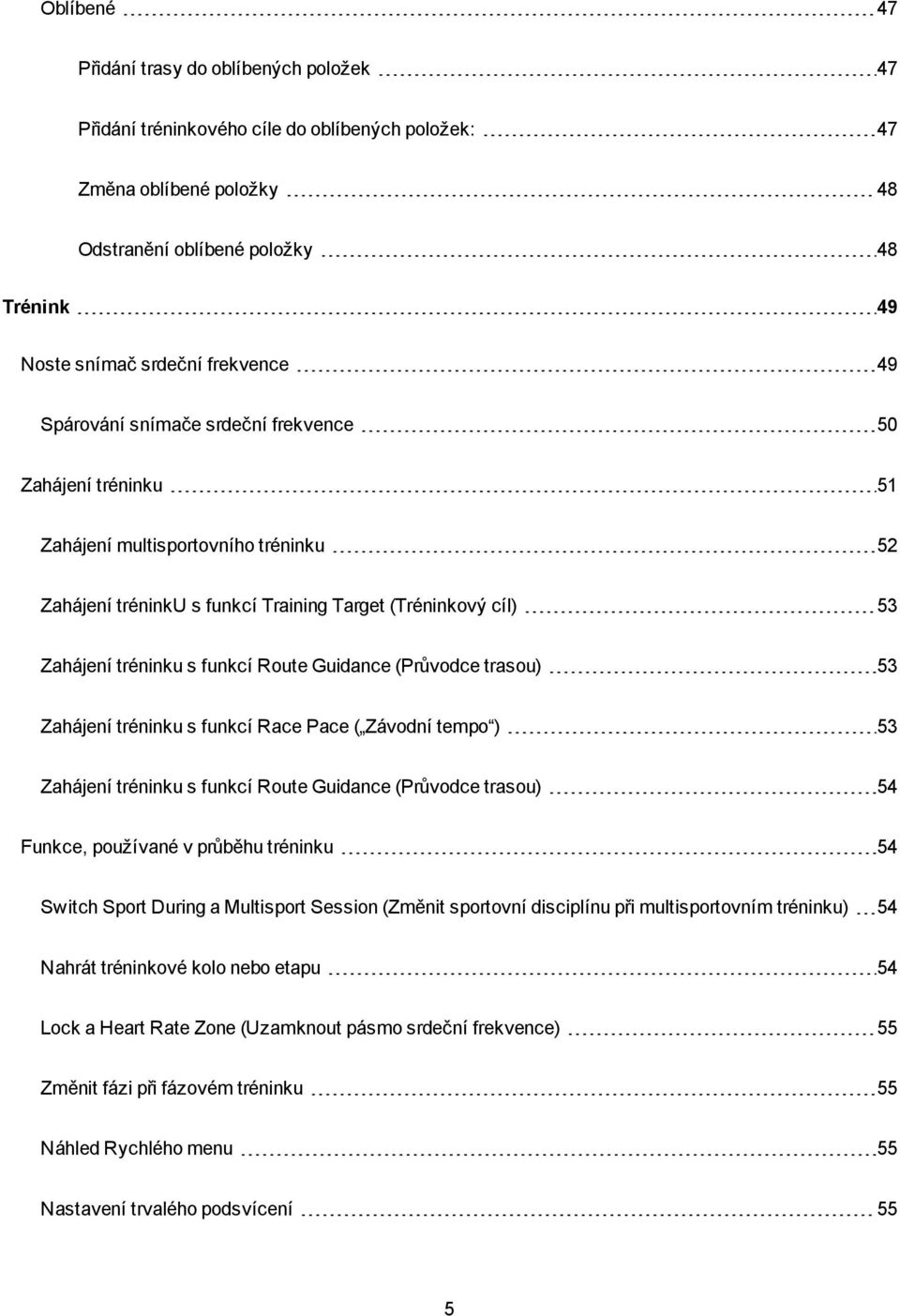 funkcí Route Guidance (Průvodce trasou) 53 Zahájení tréninku s funkcí Race Pace ( Závodní tempo ) 53 Zahájení tréninku s funkcí Route Guidance (Průvodce trasou) 54 Funkce, používané v průběhu
