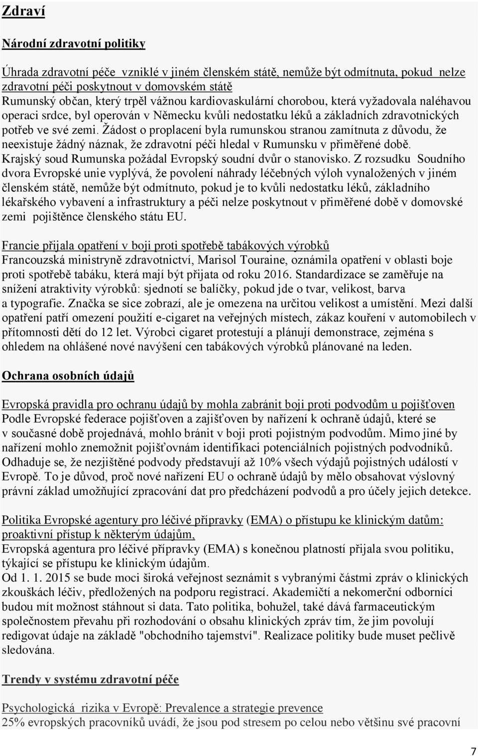 Žádost o proplacení byla rumunskou stranou zamítnuta z důvodu, že neexistuje žádný náznak, že zdravotní péči hledal v Rumunsku v přiměřené době.