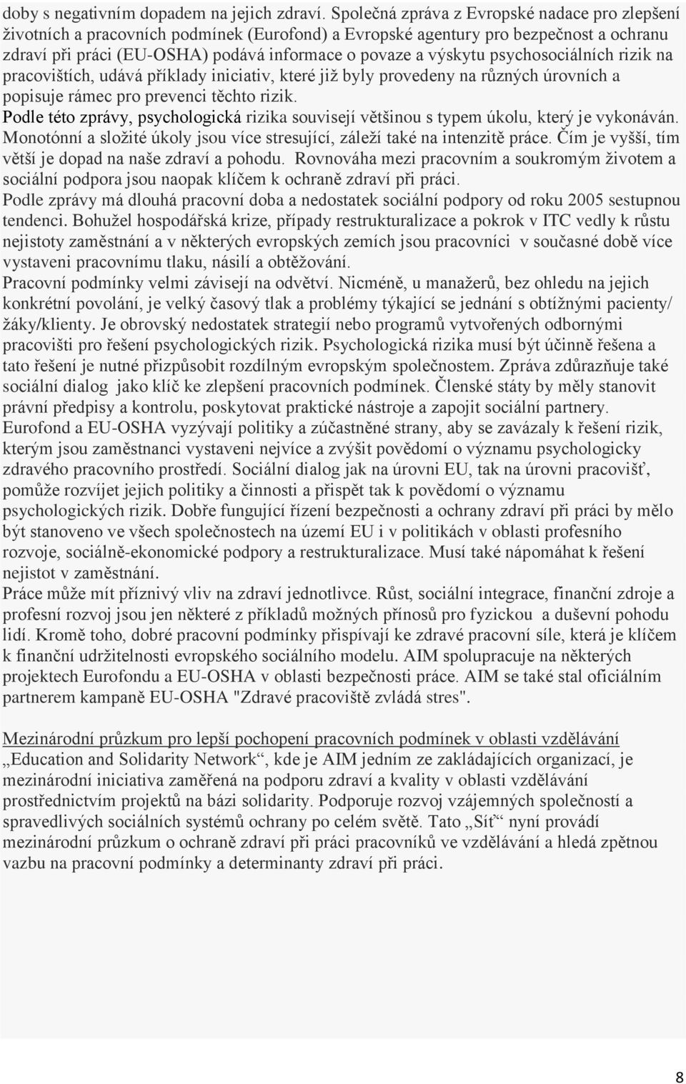 psychosociálních rizik na pracovištích, udává příklady iniciativ, které již byly provedeny na různých úrovních a popisuje rámec pro prevenci těchto rizik.