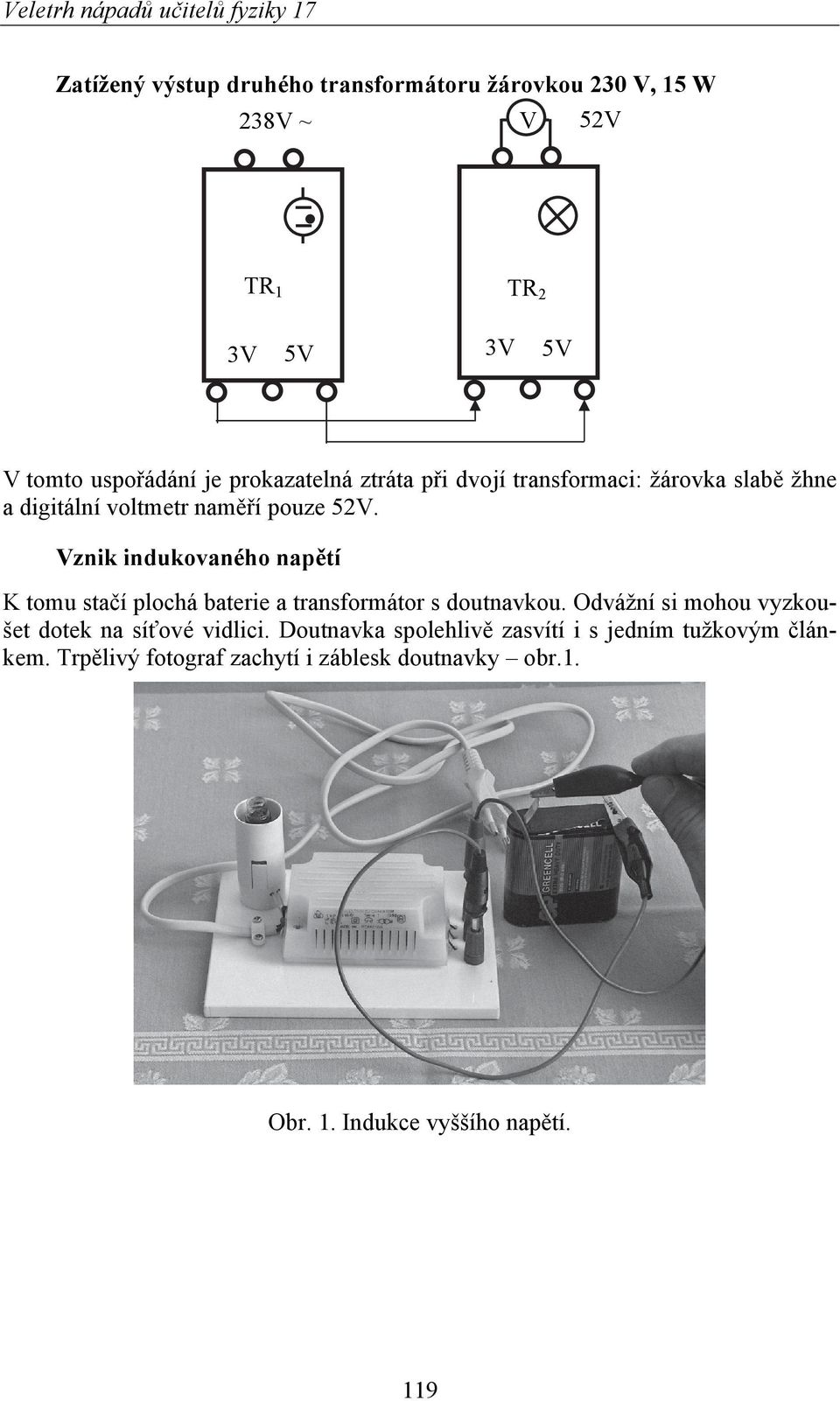 Vznik indukovaného napětí K tomu stačí plochá baterie a transformátor s doutnavkou.