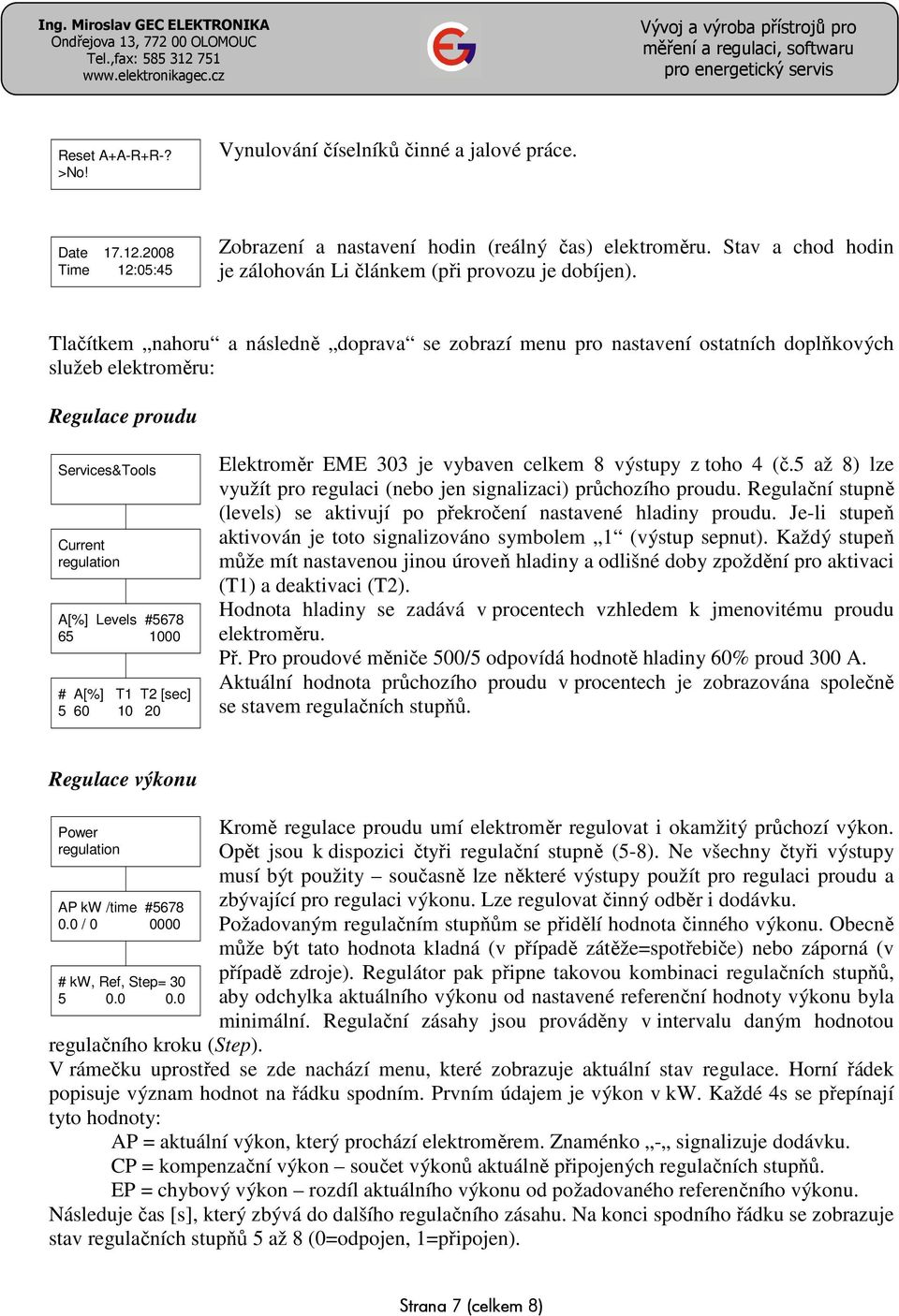 Tlačítkem nahoru a následně doprava se zobrazí menu pro nastavení ostatních doplňkových služeb elektroměru: Regulace proudu Services&Tools Current regulation A[%] Levels #5678 65 1000 # A[%] T1 T2