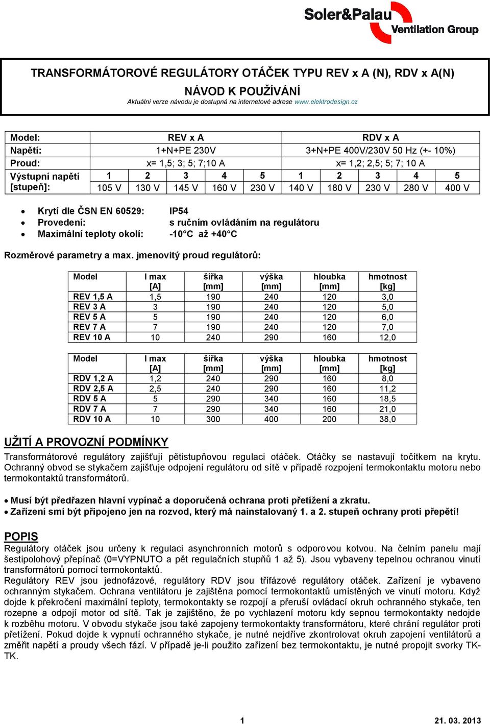 230 V 140 V 180 V 230 V 280 V 400 V Krytí dle ČSN EN 60529: IP54 Provedení: s ručním ovládáním na regulátoru Maximální teploty okolí: -10 C až +40 C Rozměrové parametry a max.