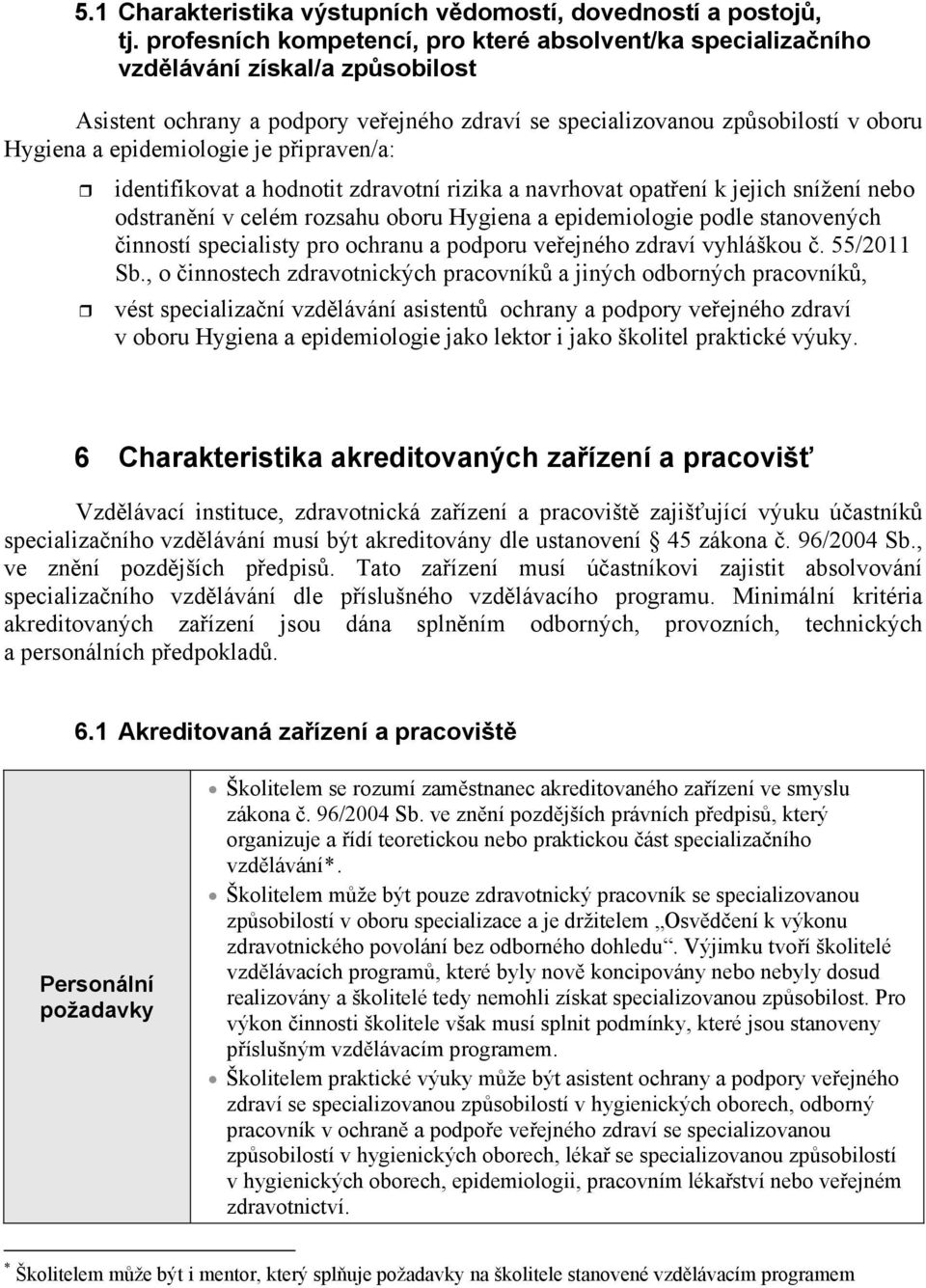 epidemiologie je p ipraven/a: identifikovat a hodnotit zdravotní rizika a navrhovat opat ení k jejich snížení nebo odstran ní v celém rozsahu oboru Hygiena a epidemiologie podle stanovených inností