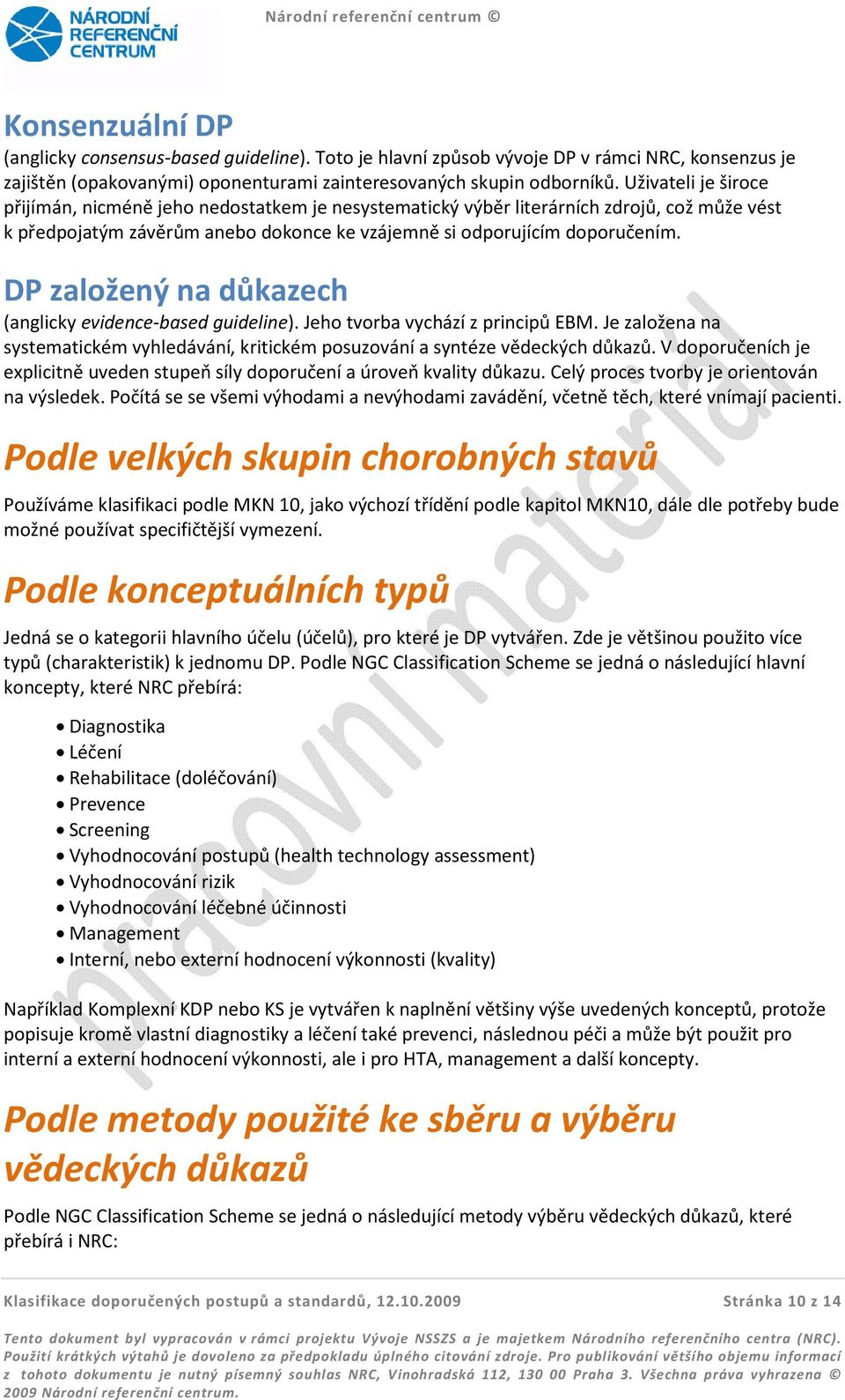 DP založený na důkazech (anglicky evidence-based guideline). Jeho tvorba vychází z principů EBM. Je založena na systematickém vyhledávání, kritickém posuzování a syntéze vědeckých důkazů.