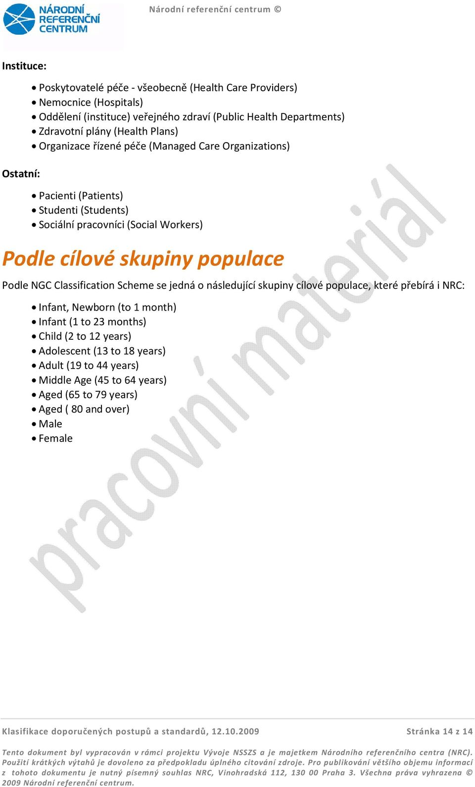 Classification Scheme se jedná o následující skupiny cílové populace, které přebírá i NRC: Infant, Newborn (to 1 month) Infant (1 to 23 months) Child (2 to 12 years) Adolescent (13 to