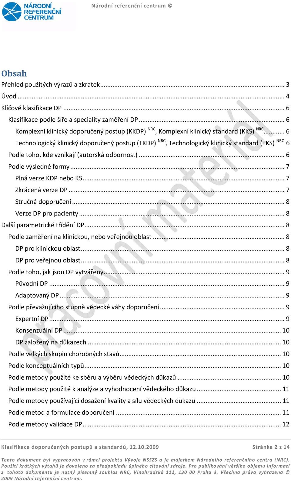 ..6 Technologický klinický doporučený postup (TKDP) NRC, Technologický klinický standard (TKS) NRC 6 Podle toho, kde vznikají (autorská odbornost)...6 Podle výsledné formy...7 Plná verze KDP nebo KS.