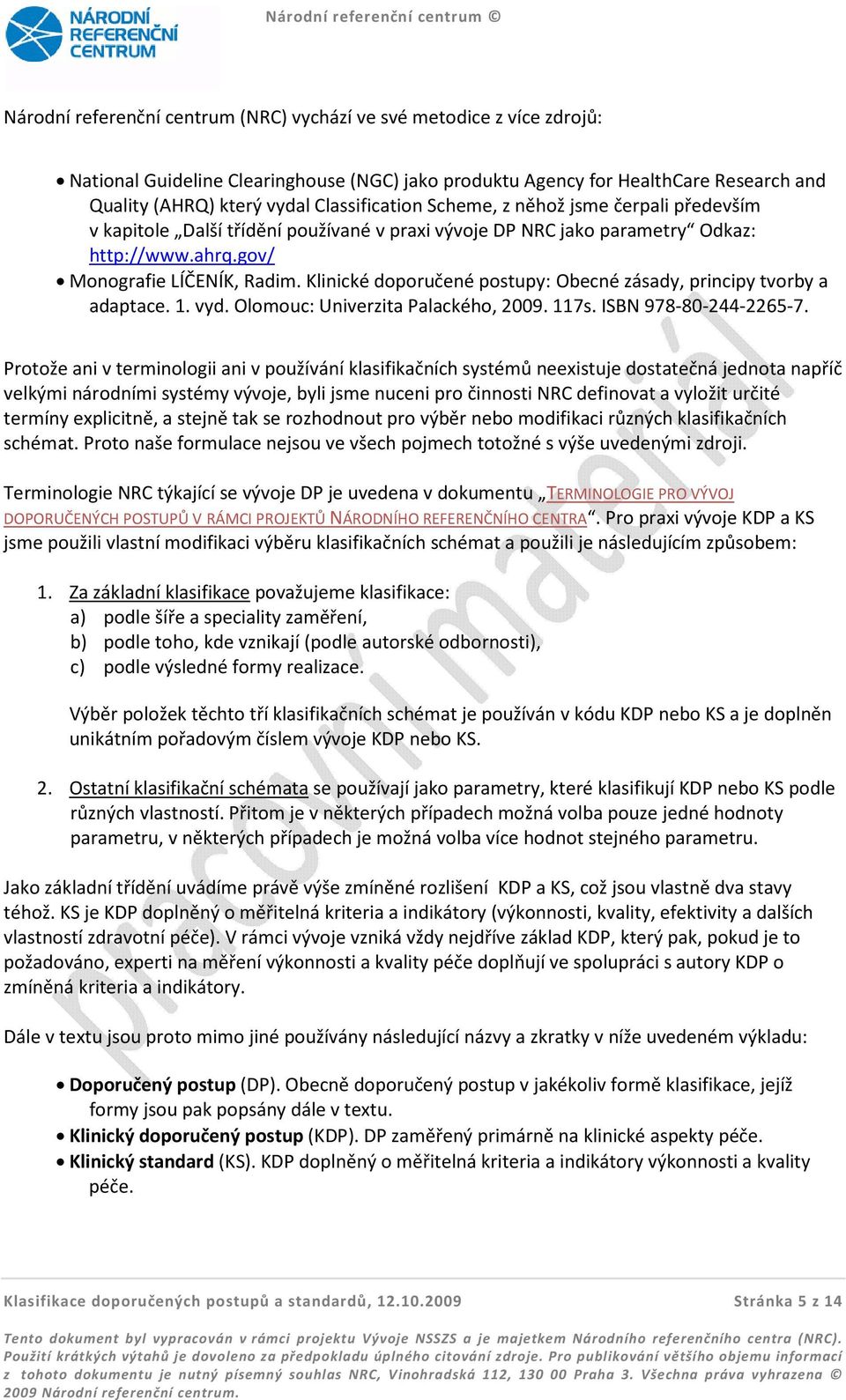 Klinické doporučené postupy: Obecné zásady, principy tvorby a adaptace. 1. vyd. Olomouc: Univerzita Palackého, 2009. 117s. ISBN 978-80-244-2265-7.