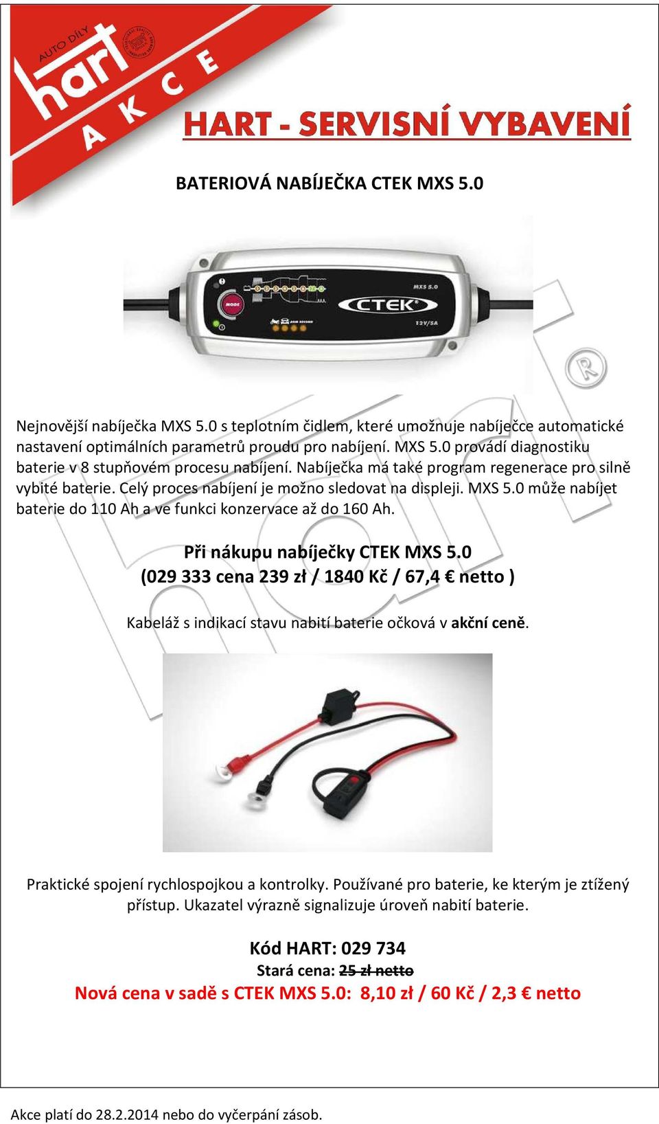 Při nákupu nabíječky CTEK MXS 5.0 (029 333 cena 239 zł / 1840 Kč / 67,4 netto ) Kabeláž s indikací stavu nabití baterie očková v akční ceně. Praktické spojení rychlospojkou a kontrolky.