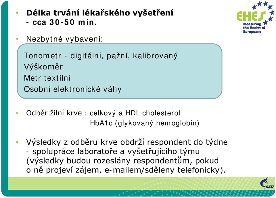 váhy Odběr žilní krve : celkový a HDL cholesterol HbA1c (glykovaný hemoglobin) Výsledky z odběru krve