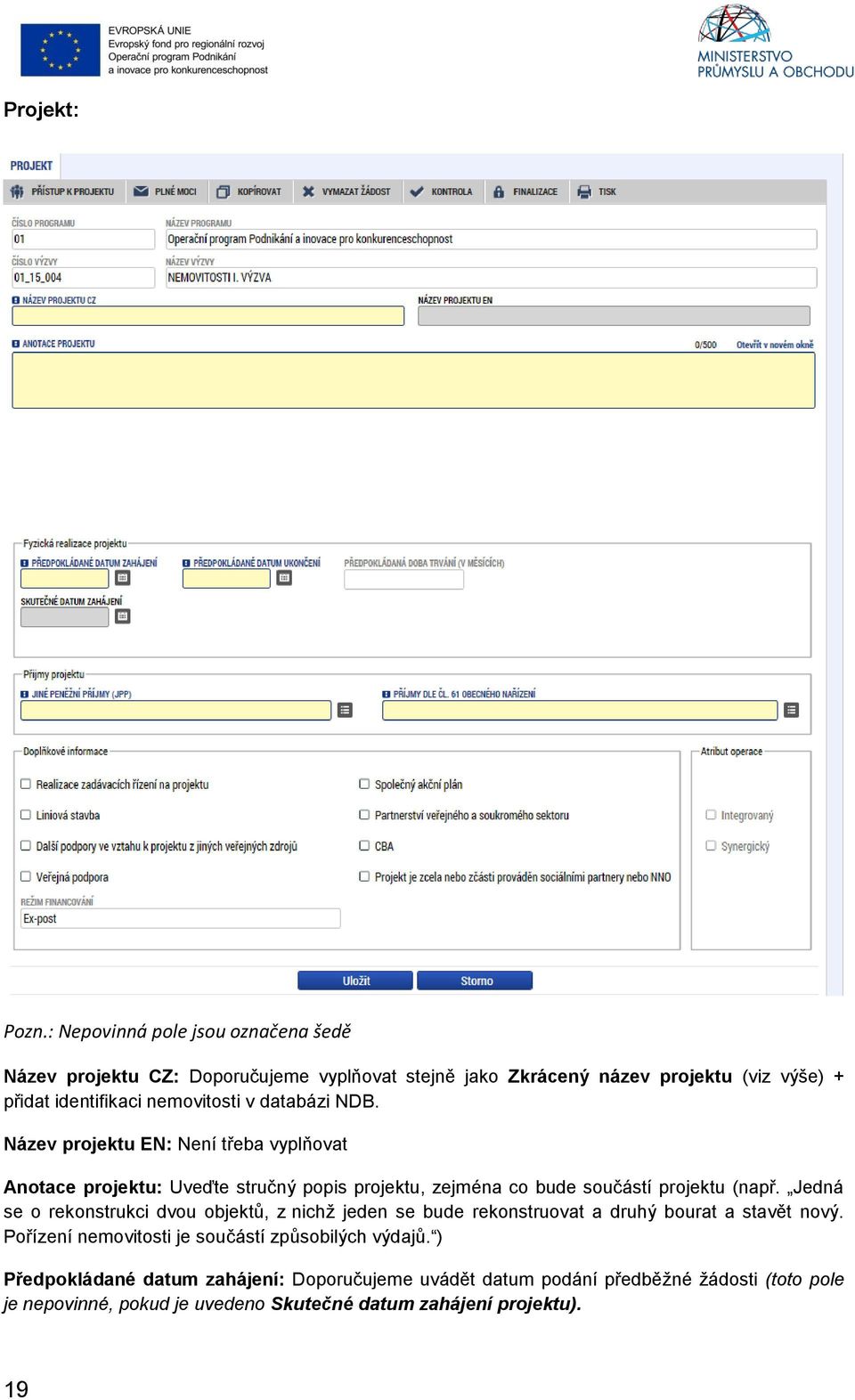 v databázi NDB. Název projektu EN: Není třeba vyplňovat Anotace projektu: Uveďte stručný popis projektu, zejména co bude součástí projektu (např.