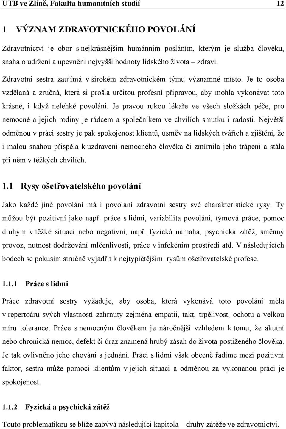 Je to osoba vzdělaná a zručná, která si prošla určitou profesní přípravou, aby mohla vykonávat toto krásné, i když nelehké povolání.