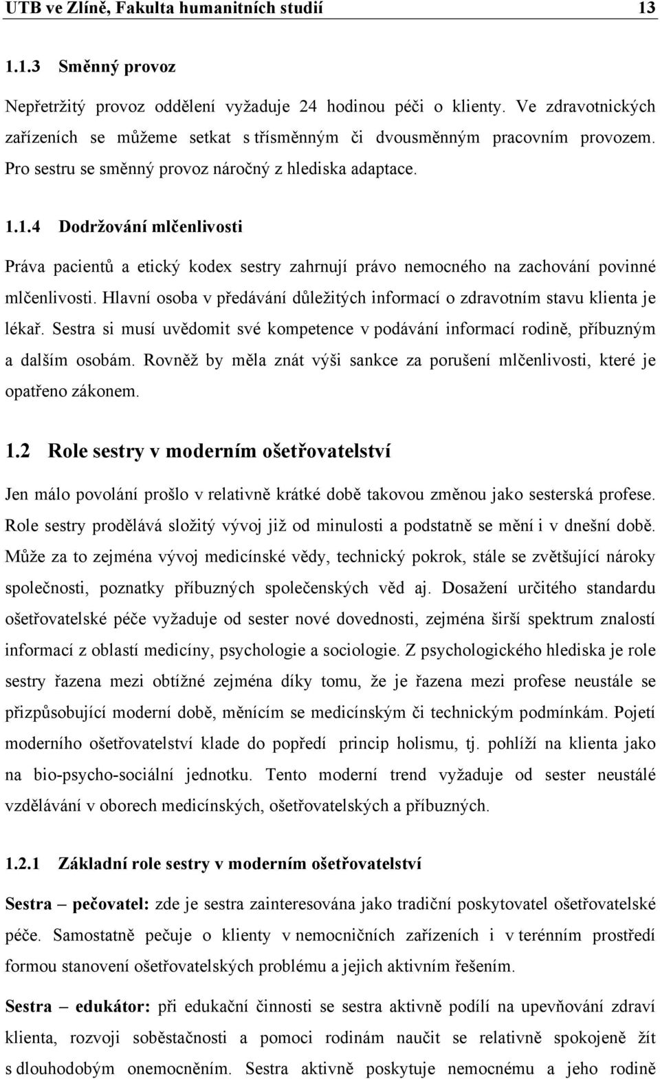 1.4 Dodržování mlčenlivosti Práva pacientů a etický kodex sestry zahrnují právo nemocného na zachování povinné mlčenlivosti.