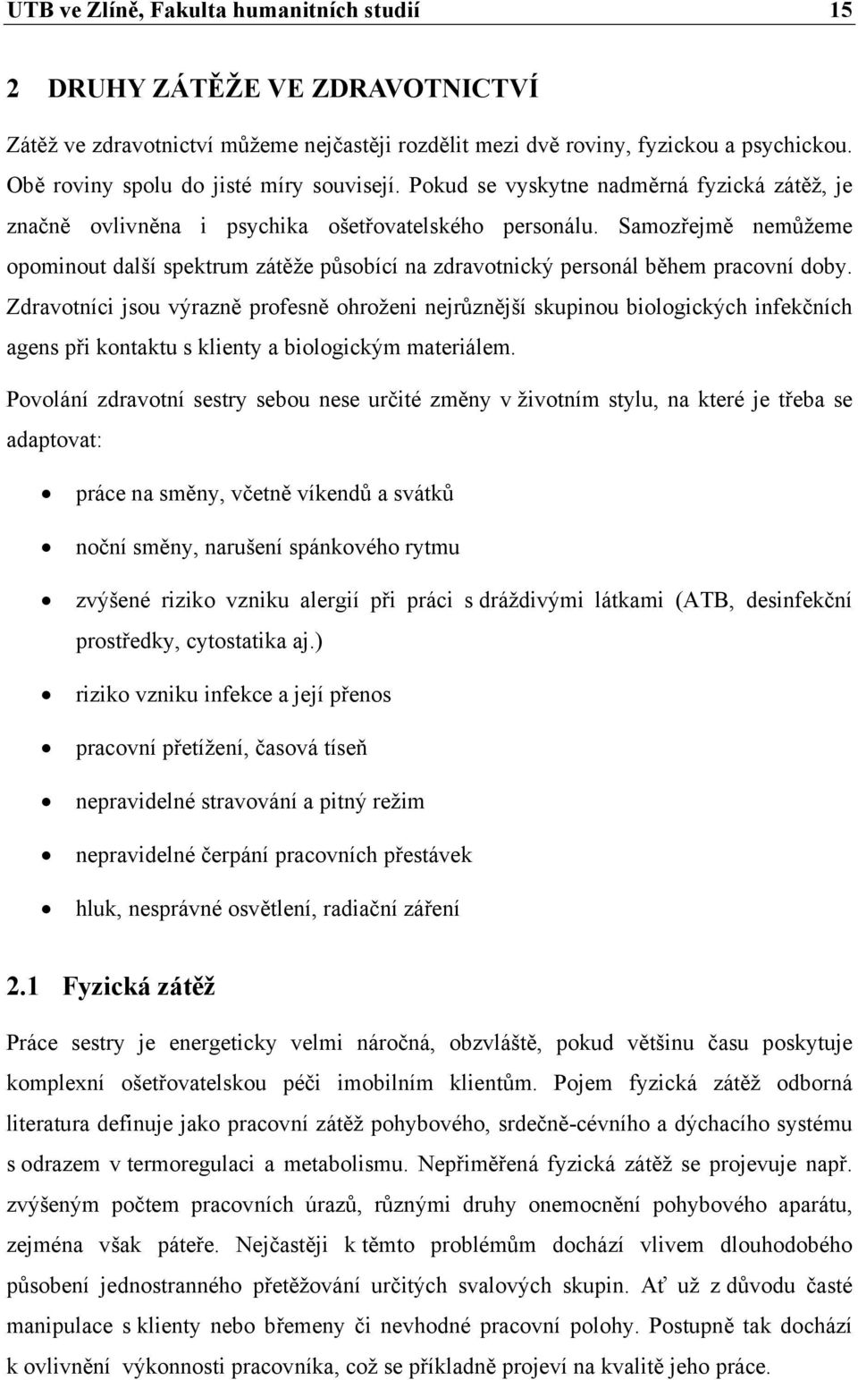 Samozřejmě nemůžeme opominout další spektrum zátěže působící na zdravotnický personál během pracovní doby.