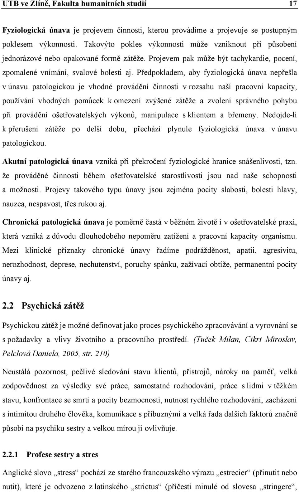 Předpokladem, aby fyziologická únava nepřešla v únavu patologickou je vhodné provádění činnosti v rozsahu naší pracovní kapacity, používání vhodných pomůcek k omezení zvýšené zátěže a zvolení