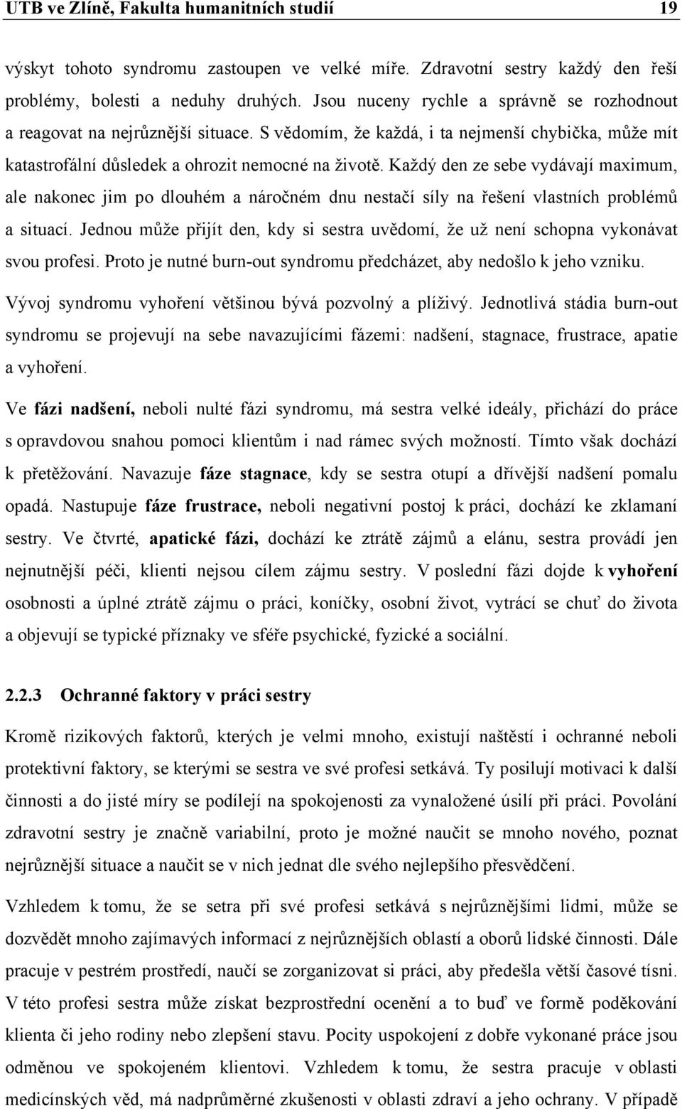 Každý den ze sebe vydávají maximum, ale nakonec jim po dlouhém a náročném dnu nestačí síly na řešení vlastních problémů a situací.