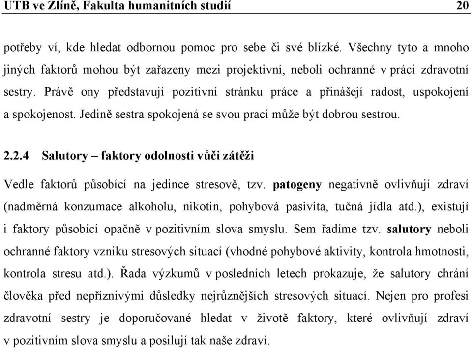 Právě ony představují pozitivní stránku práce a přinášejí radost, uspokojení a spokojenost. Jedině sestra spokojená se svou prací může být dobrou sestrou. 2.