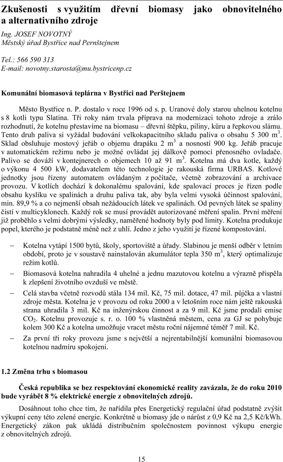 Tři roky nám trvala příprava na modernizaci tohoto zdroje a zrálo rozhodnutí, že kotelnu přestavíme na biomasu dřevní štěpku, piliny, kůru a řepkovou slámu.