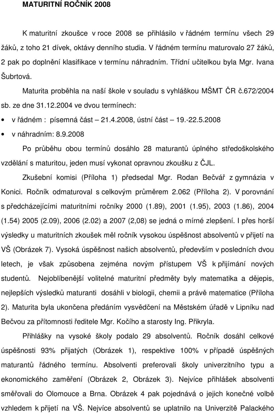 672/2004 sb. ze dne 31.12.2004 ve dvou termínech: v řádném : písemná část 21.4.2008, ústní část 19.