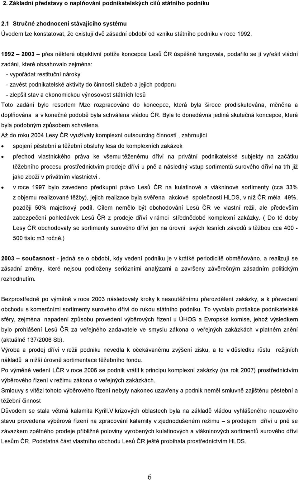 1992 2003 přes některé objektivní potíže koncepce Lesů ČR úspěšně fungovala, podařilo se jí vyřešit vládní zadání, které obsahovalo zejména: - vypořádat restituční nároky - zavést podnikatelské