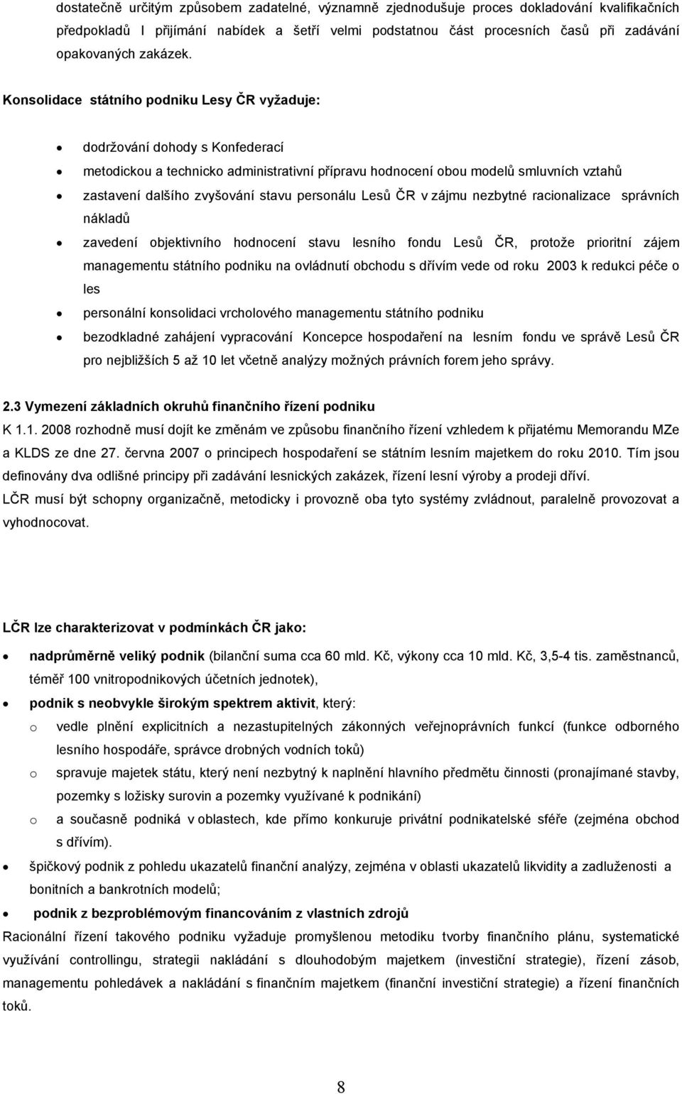Konsolidace státního podniku Lesy ČR vyžaduje: dodržování dohody s Konfederací metodickou a technicko administrativní přípravu hodnocení obou modelů smluvních vztahů zastavení dalšího zvyšování stavu