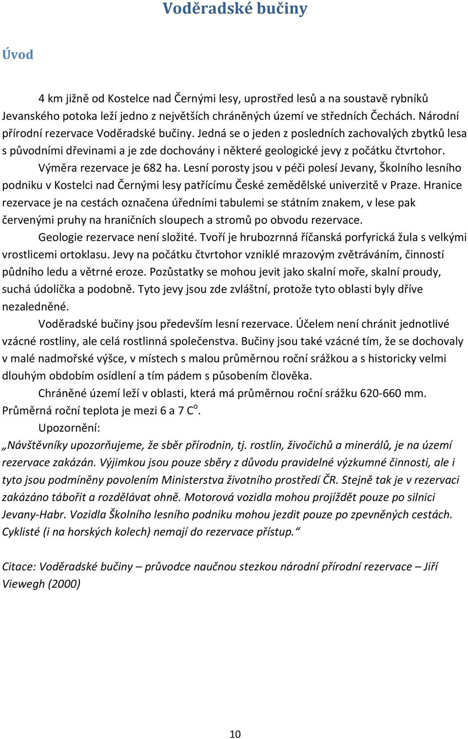 Výměra rezervace je 682 ha. Lesní porosty jsou v péči polesí Jevany, Školního lesního podniku v Kostelci nad Černými lesy patřícímu České zemědělské univerzitě v Praze.