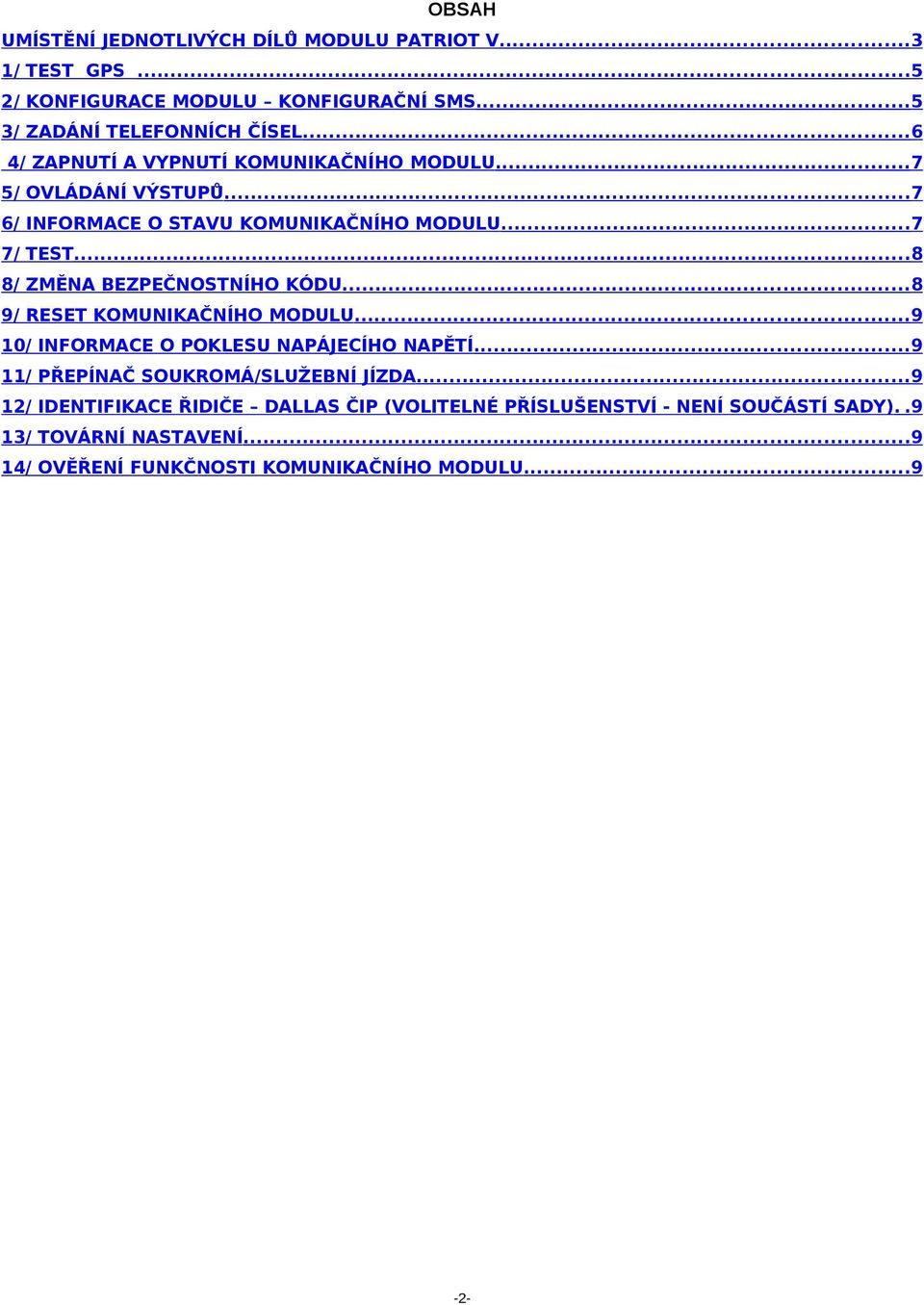 ..8 8/ ZMĚNA BEZPEČNOSTNÍHO KÓDU...8 9/ RESET KOMUNIKAČNÍHO MODULU...9 10/ INFORMACE O POKLESU NAPÁJECÍHO NAPĚTÍ.