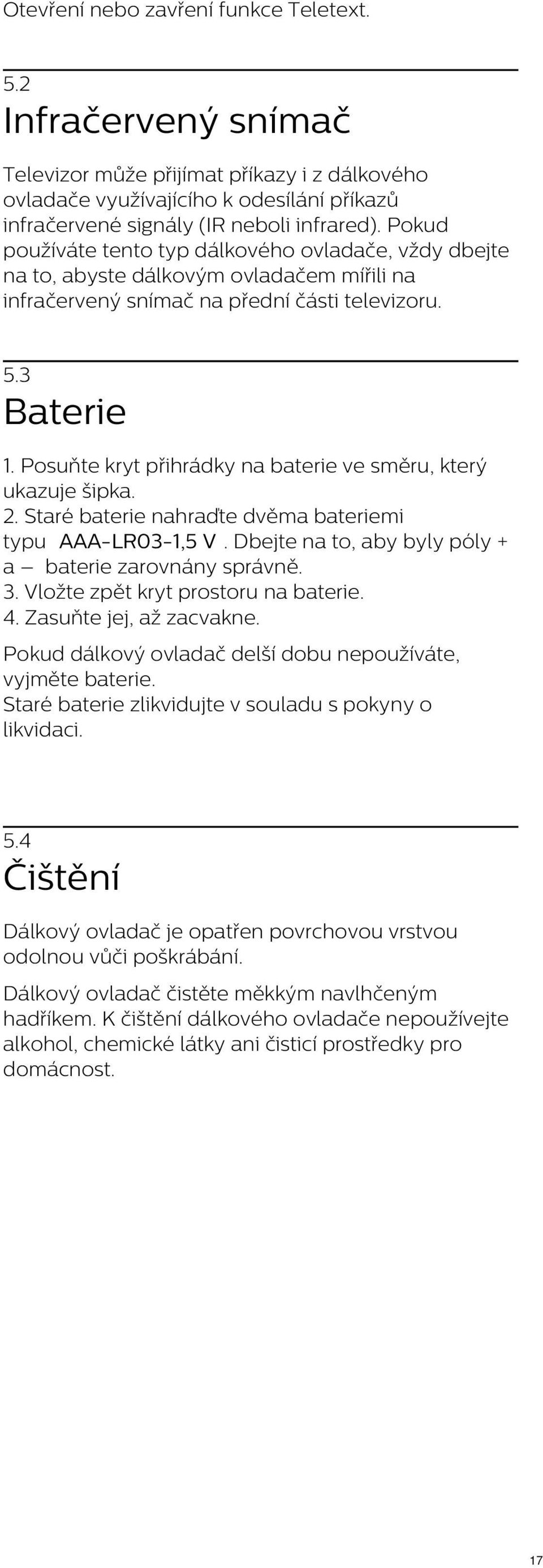 Posuňte kryt přihrádky na baterie ve směru, který ukazuje šipka. 2. Staré baterie nahraďte dvěma bateriemi typu AAA-LR03-1,5 V. Dbejte na to, aby byly póly + a baterie zarovnány správně. 3.