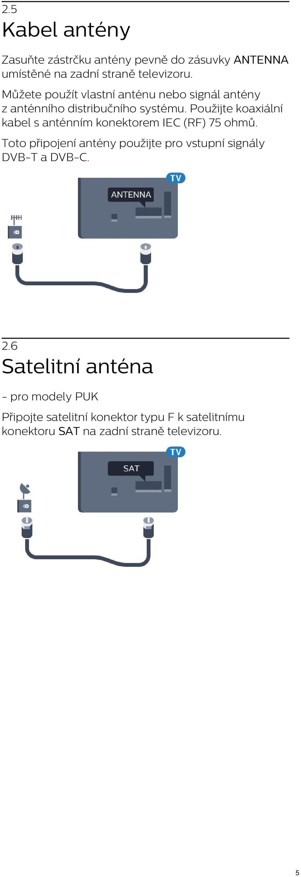 Použijte koaxiální kabel s anténním konektorem IEC (RF) 75 ohmů.