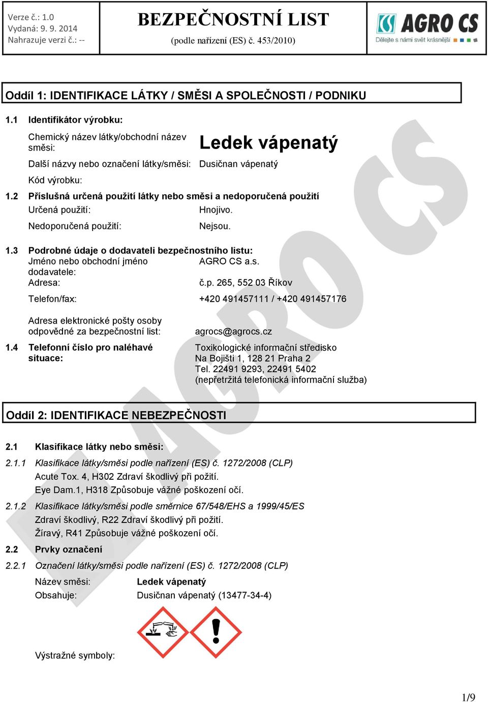 2 Příslušná určená použití látky nebo směsi a nedoporučená použití Určená použití: Nedoporučená použití: Hnojivo. Nejsou. 1.