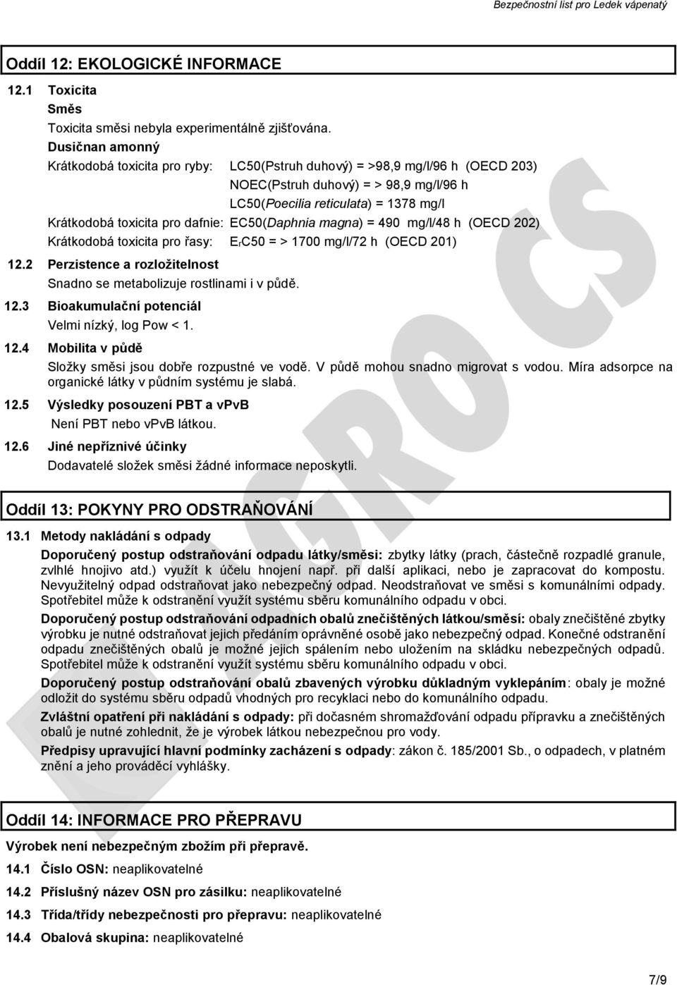 dafnie: EC50(Daphnia magna) = 490 mg/l/48 h (OECD 202) Krátkodobá toxicita pro řasy: ErC50 = > 1700 mg/l/72 h (OECD 201) 12.2 Perzistence a rozložitelnost Snadno se metabolizuje rostlinami i v půdě.