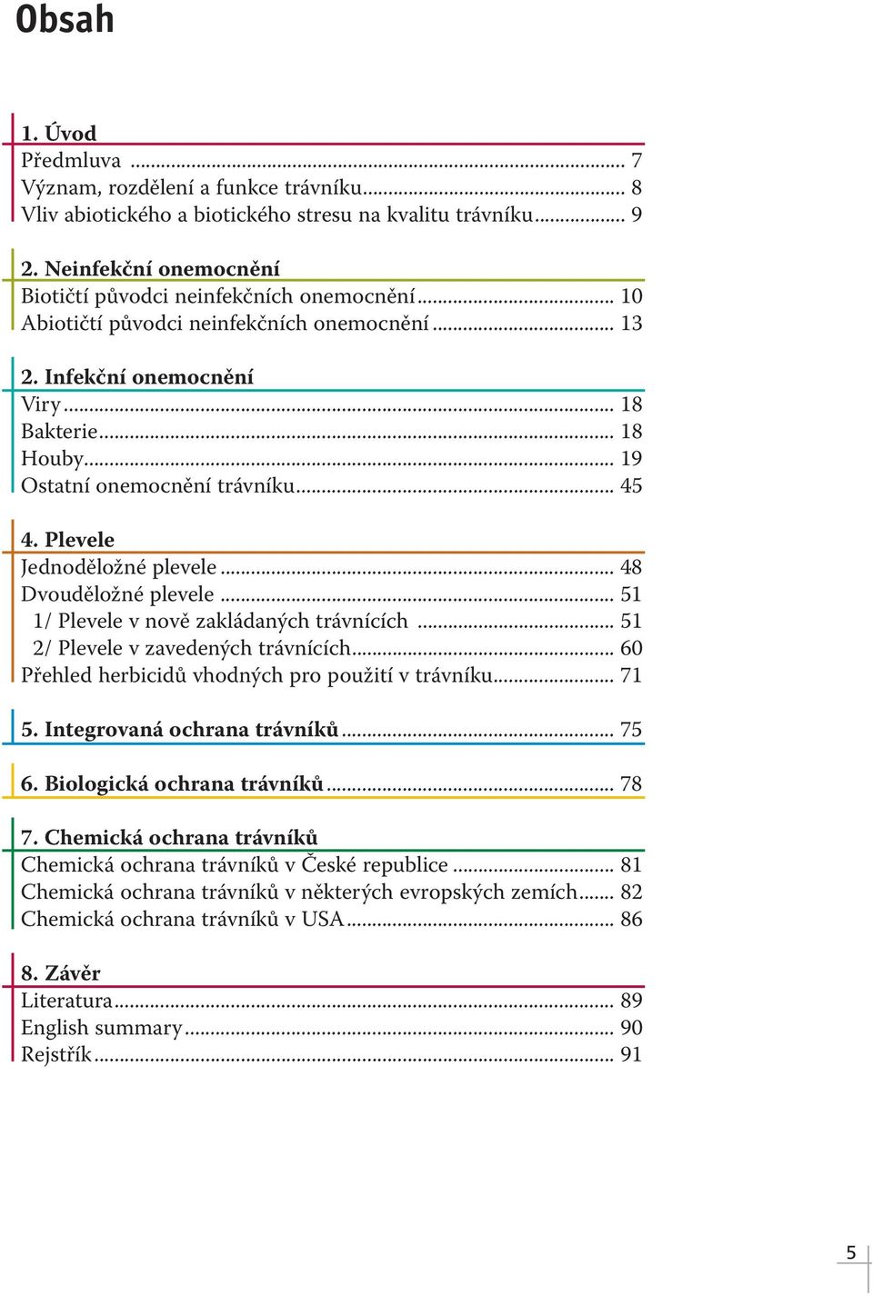 .. 48 Dvouděložné plevele... 51 1/ Plevele v nově zakládaných trávnících... 51 2/ Plevele v zavedených trávnících... 60 Přehled herbicidů vhodných pro použití v trávníku... 71 5.