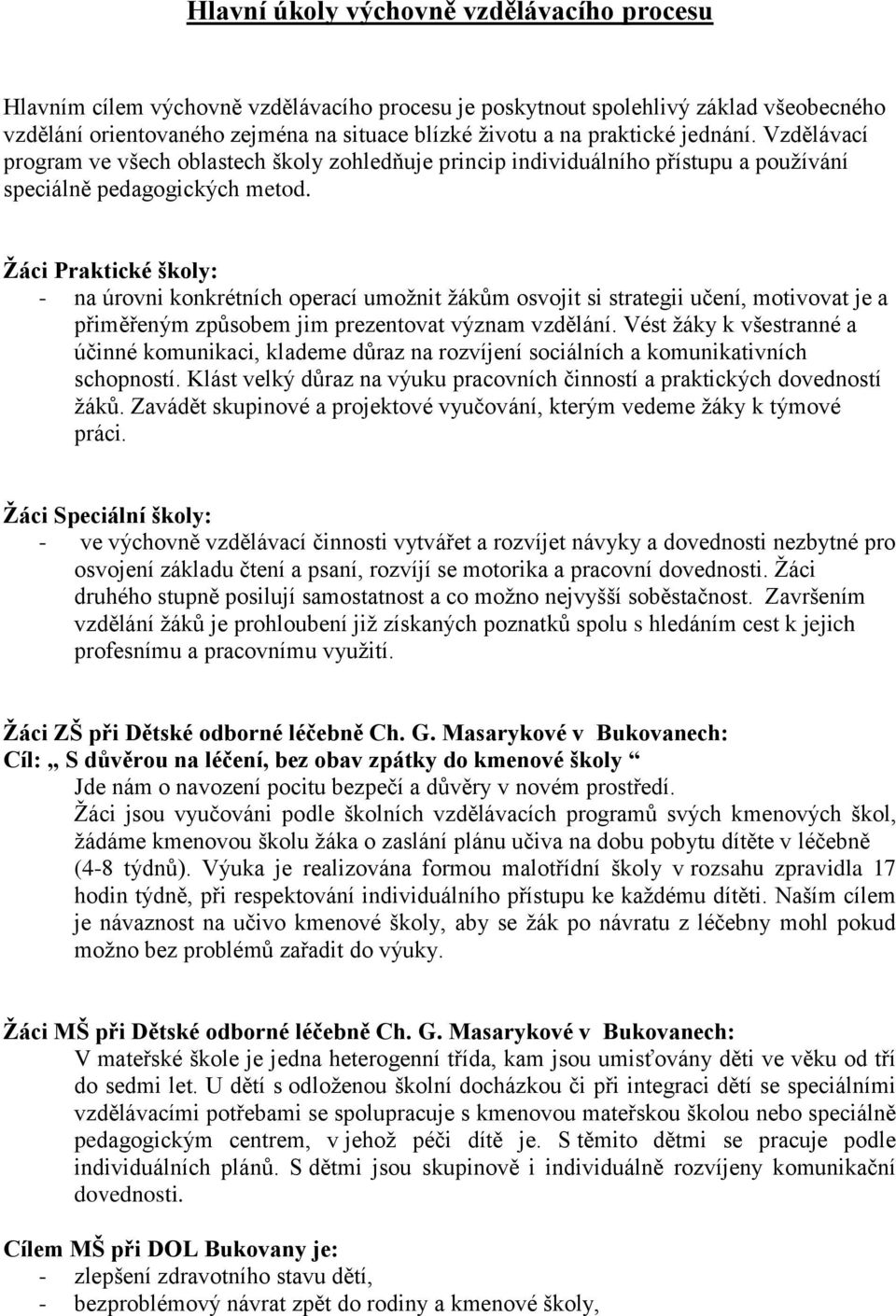 Žáci Praktické školy: - na úrovni konkrétních operací umožnit žákům osvojit si strategii učení, motivovat je a přiměřeným způsobem jim prezentovat význam vzdělání.