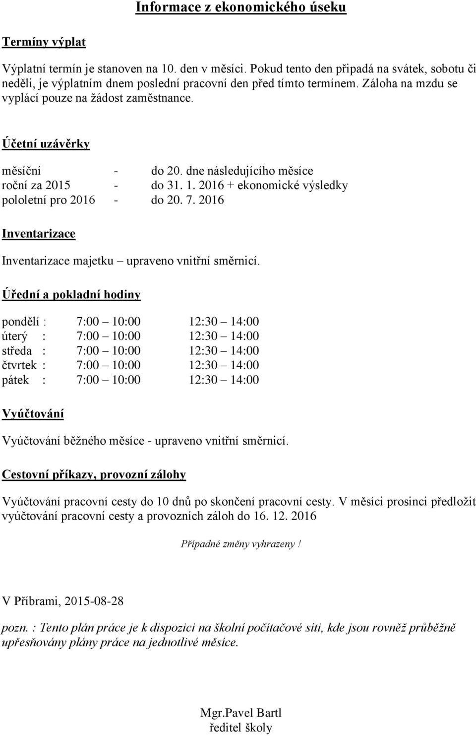 Účetní uzávěrky měsíční - do 20. dne následujícího měsíce roční za 2015 - do 31. 1. 2016 + ekonomické výsledky pololetní pro 2016 - do 20. 7.