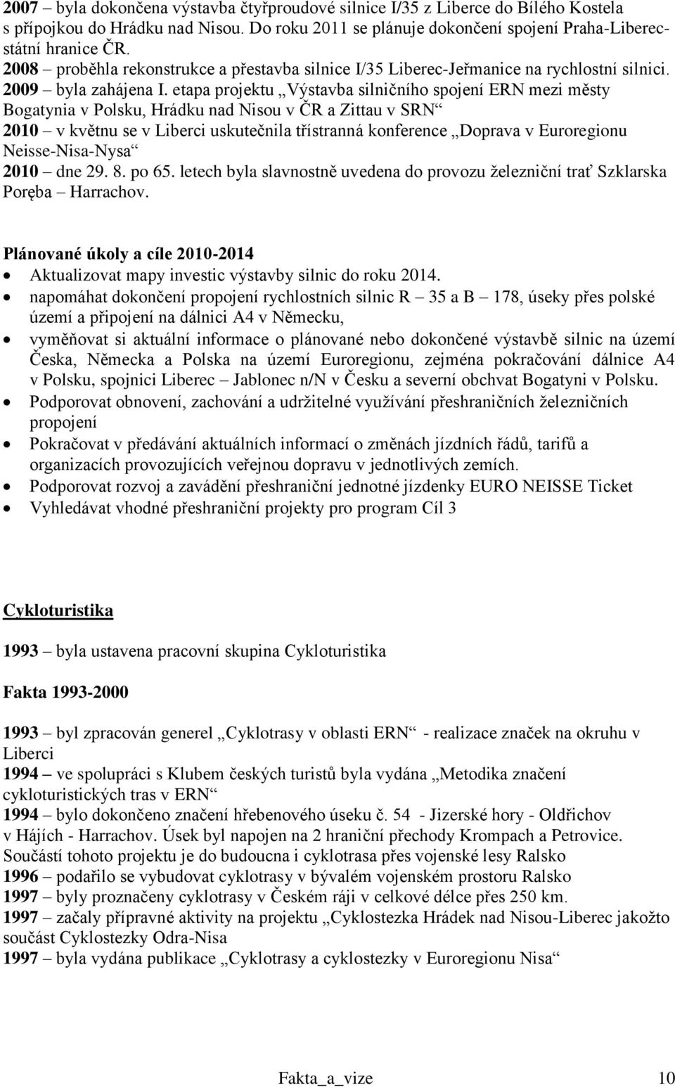 etapa projektu Výstavba silničního spojení ERN mezi městy Bogatynia v Polsku, Hrádku nad Nisou v ČR a Zittau v SRN 2010 v květnu se v Liberci uskutečnila třístranná konference Doprava v Euroregionu