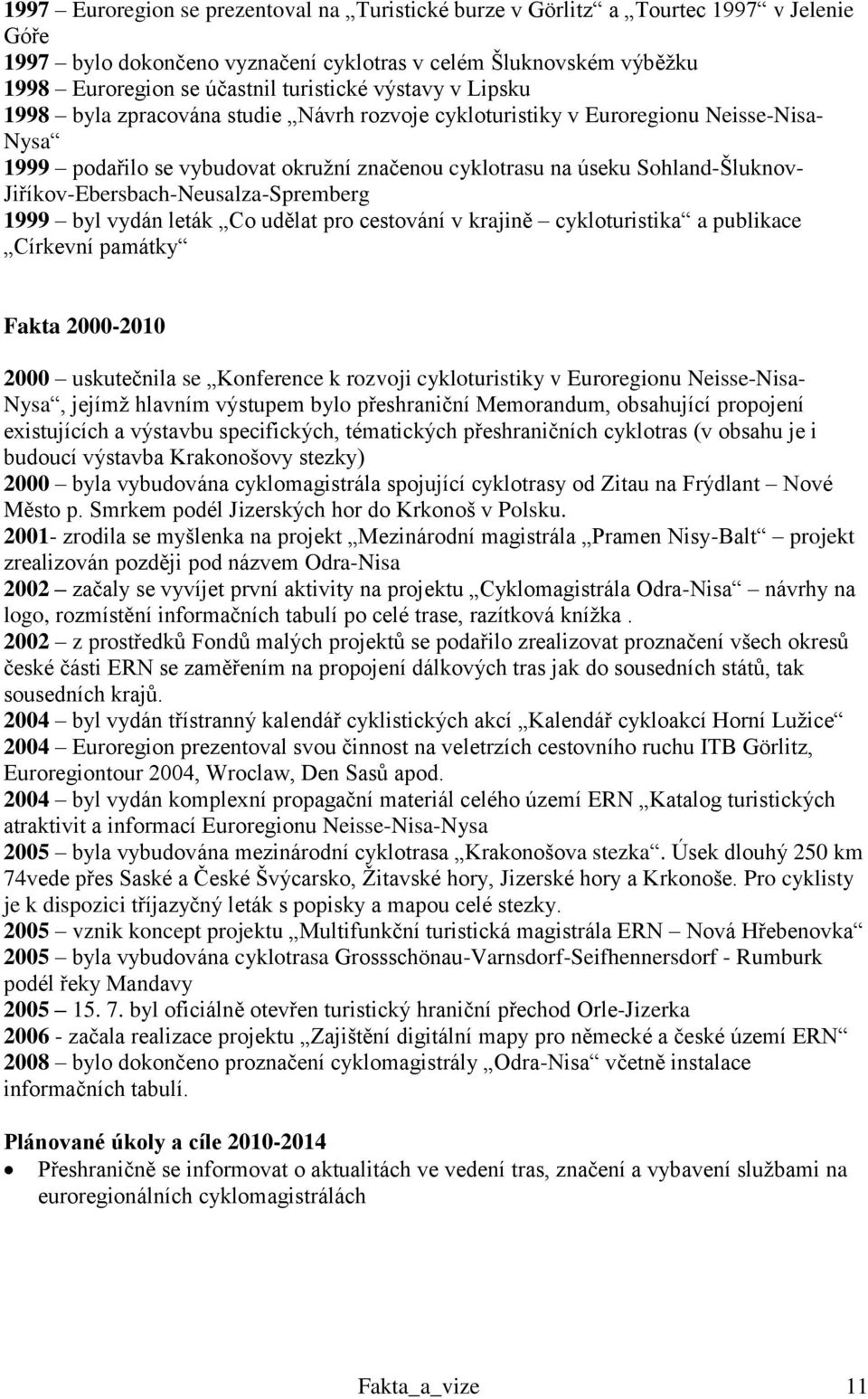 Jiříkov-Ebersbach-Neusalza-Spremberg 1999 byl vydán leták Co udělat pro cestování v krajině cykloturistika a publikace Církevní památky Fakta 2000-2010 2000 uskutečnila se Konference k rozvoji