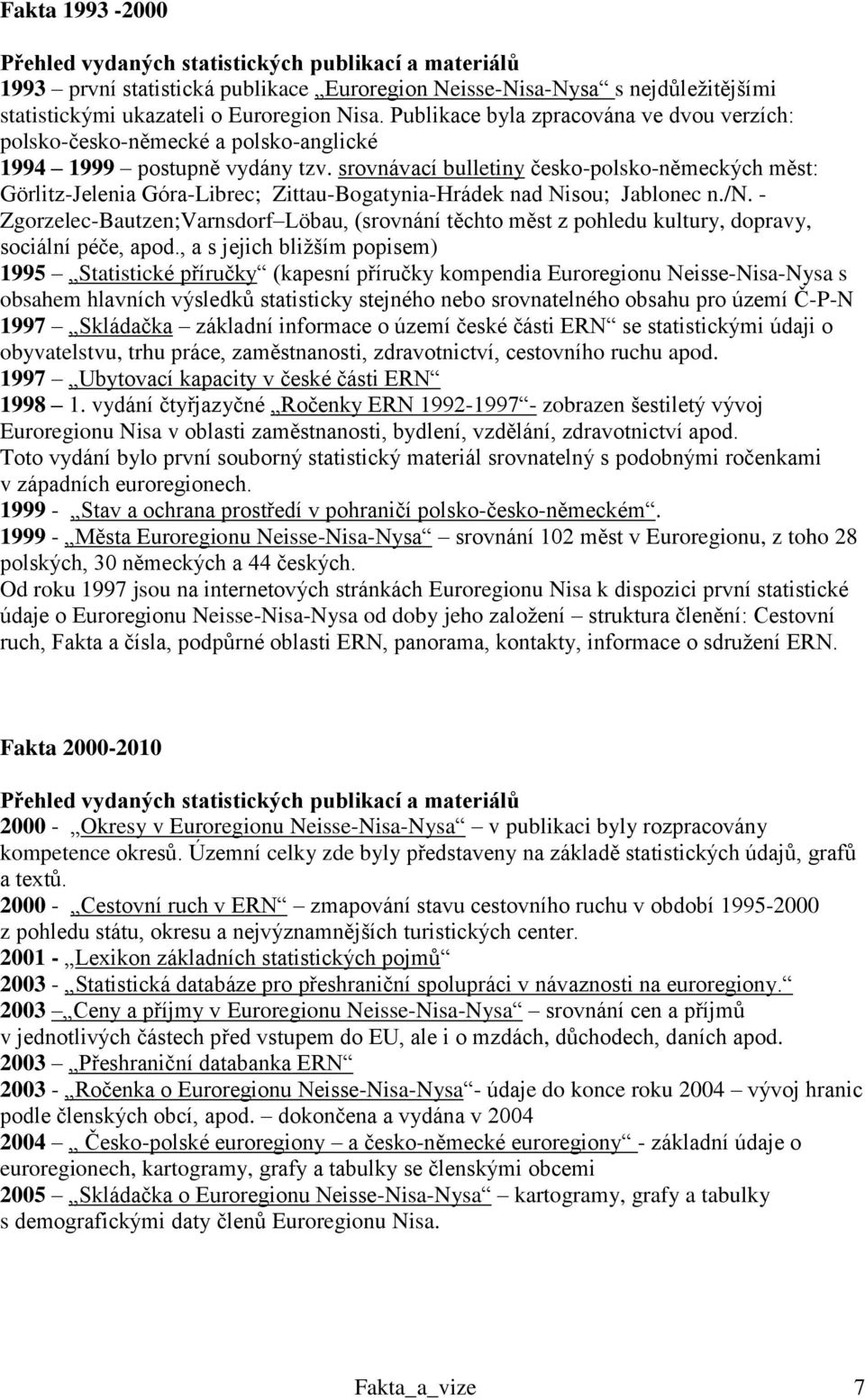 srovnávací bulletiny česko-polsko-německých měst: Görlitz-Jelenia Góra-Librec; Zittau-Bogatynia-Hrádek nad Nisou; Jablonec n./n.