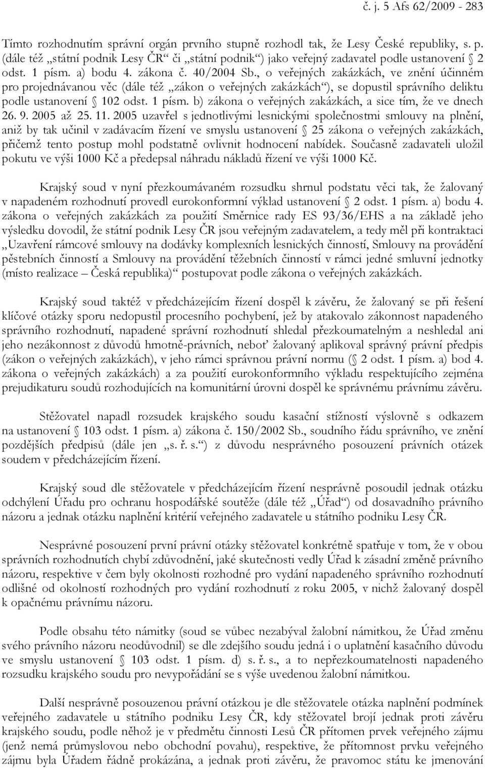 , o veřejných zakázkách, ve znění účinném pro projednávanou věc (dále též zákon o veřejných zakázkách ), se dopustil správního deliktu podle ustanovení 102 odst. 1 písm.