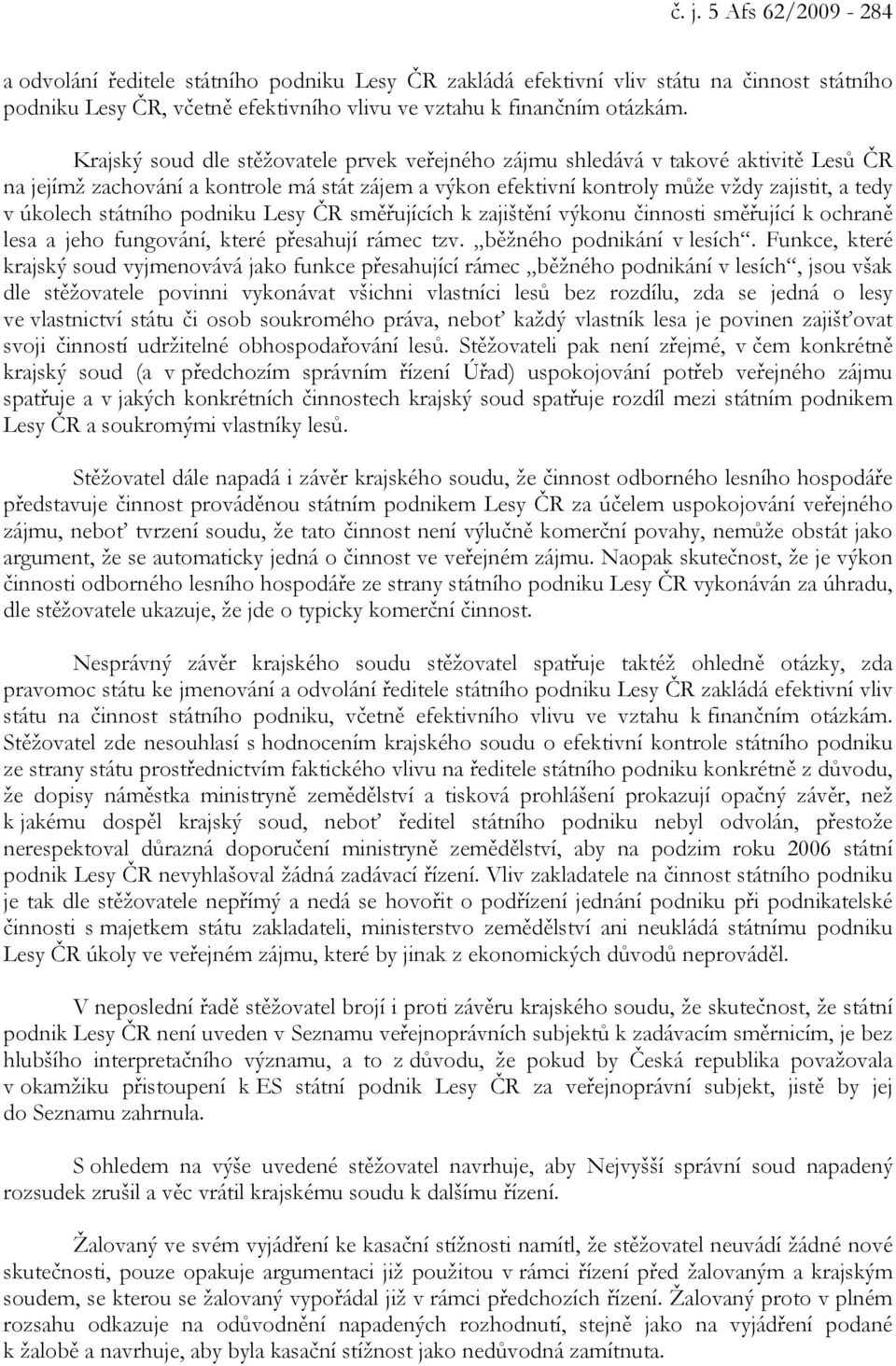 státního podniku Lesy ČR směřujících k zajištění výkonu činnosti směřující k ochraně lesa a jeho fungování, které přesahují rámec tzv. běžného podnikání v lesích.