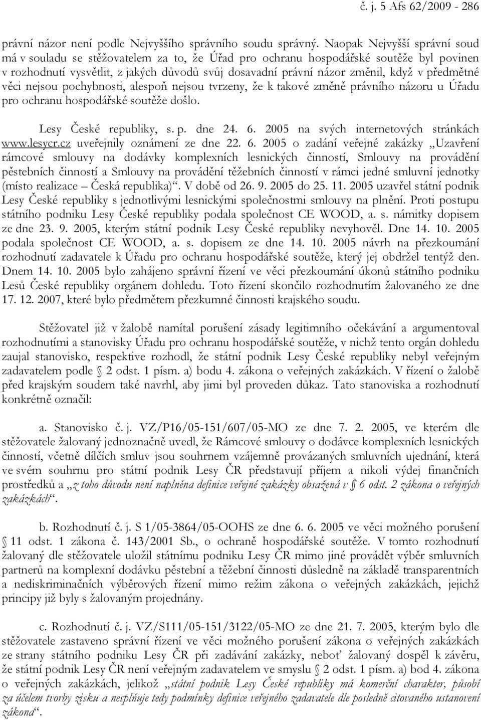 předmětné věci nejsou pochybnosti, alespoň nejsou tvrzeny, že k takové změně právního názoru u Úřadu pro ochranu hospodářské soutěže došlo. Lesy České republiky, s. p. dne 24. 6.