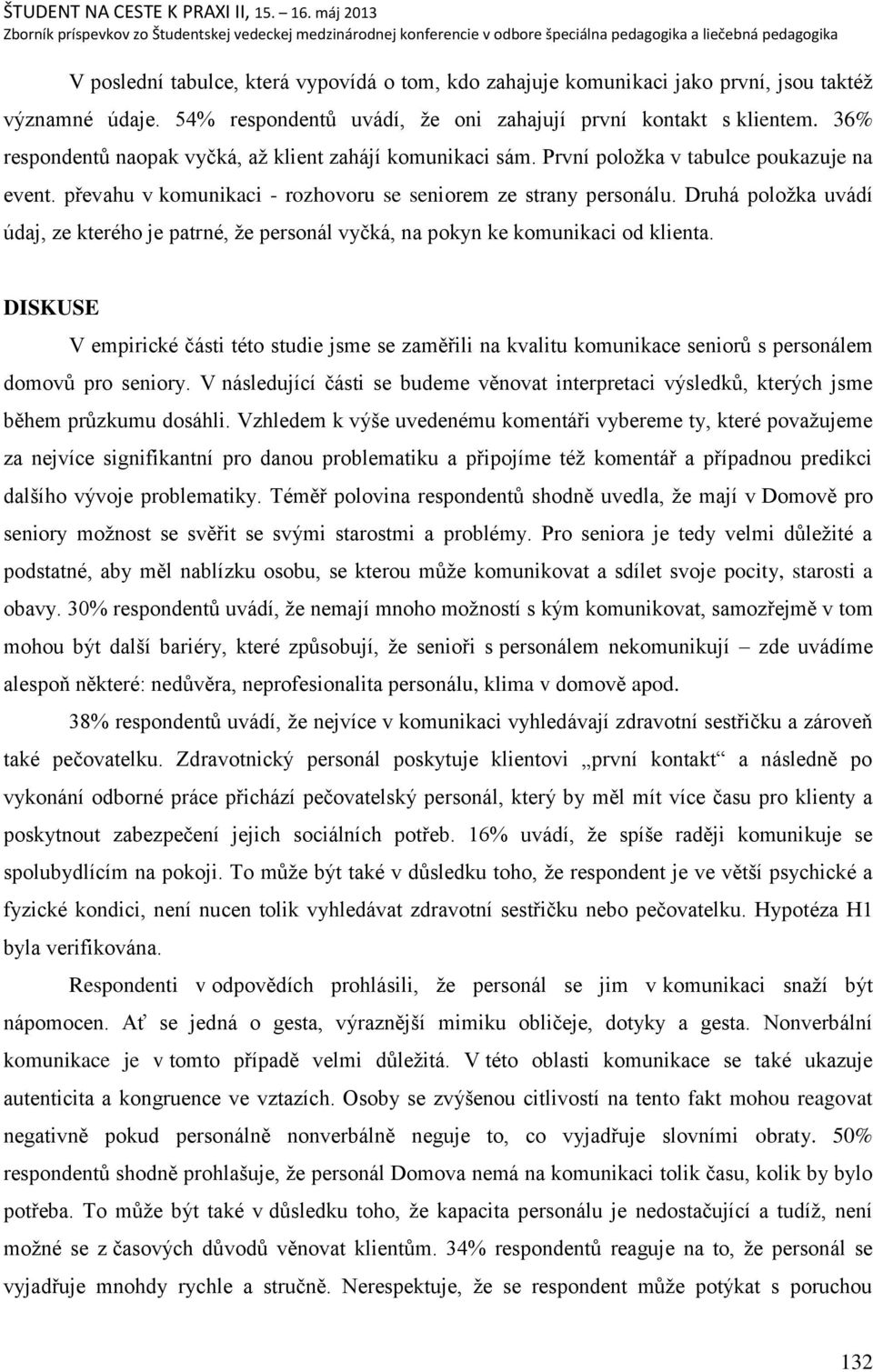 Druhá poloņka uvádí údaj, ze kterého je patrné, ņe personál vyčká, na pokyn ke komunikaci od klienta.