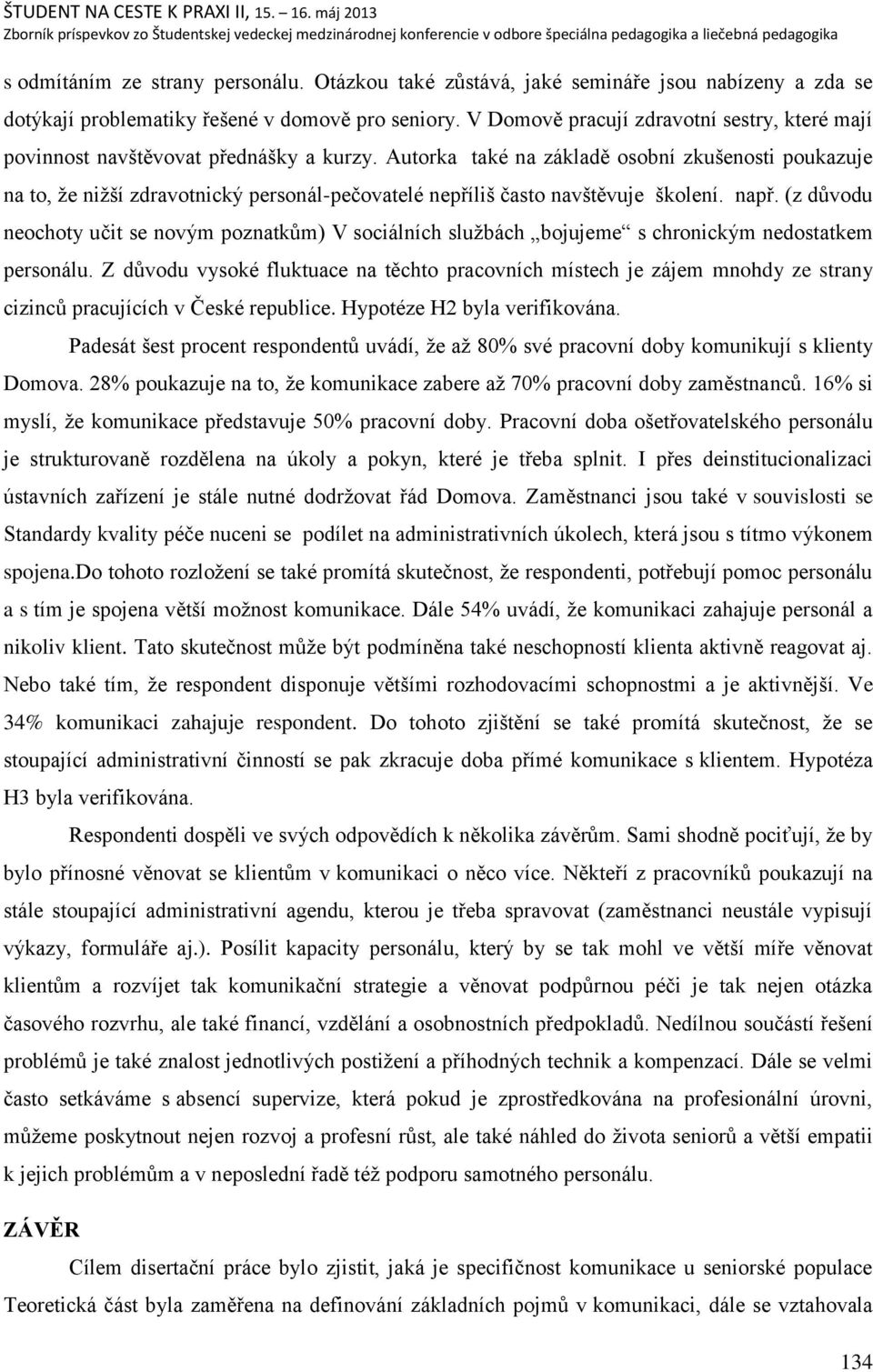 Autorka také na základě osobní zkuńenosti poukazuje na to, ņe niņńí zdravotnický personál-pečovatelé nepříliń často navńtěvuje ńkolení. např.