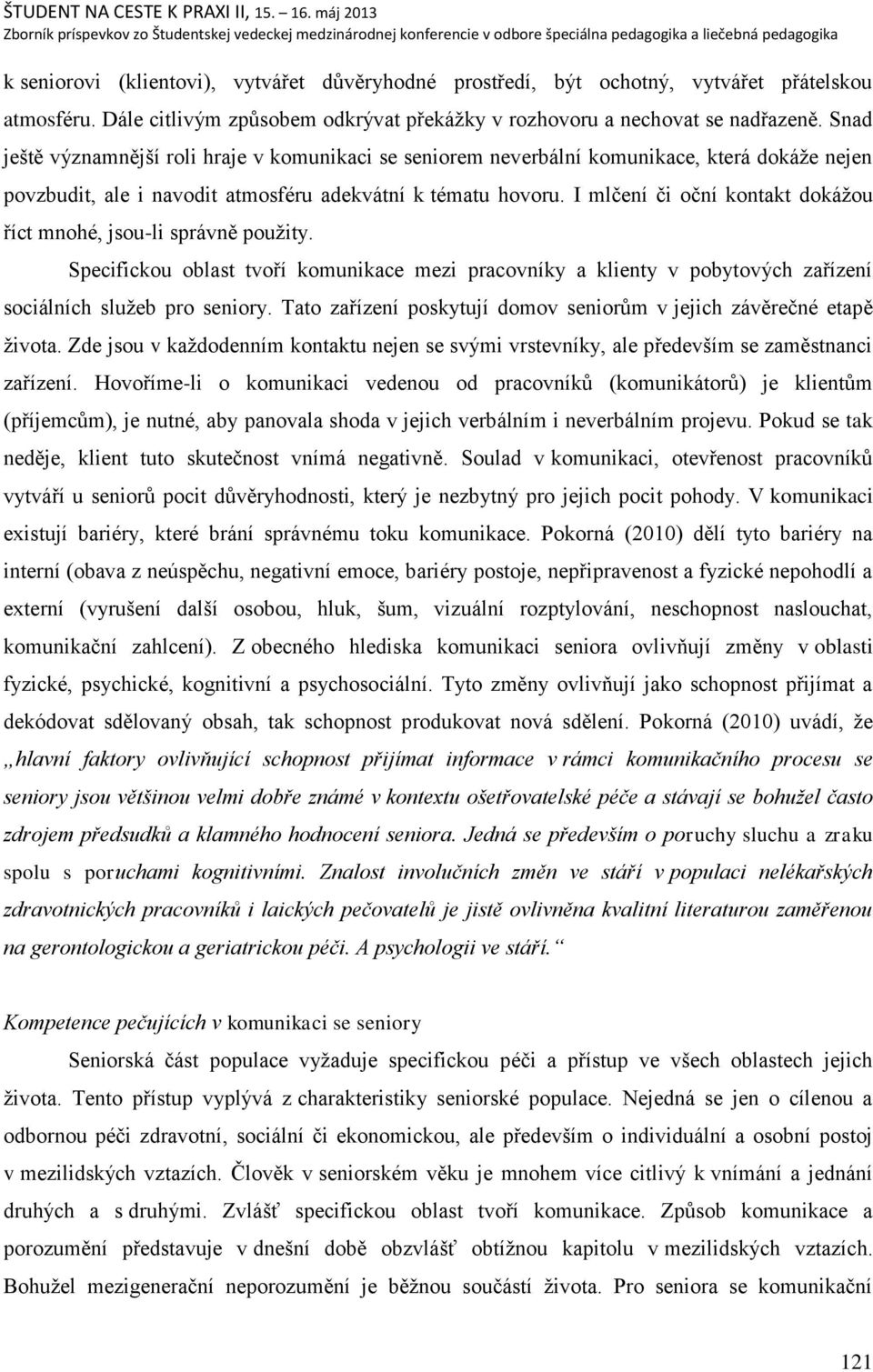 I mlčení či oční kontakt dokáņou říct mnohé, jsou-li správně pouņity. Specifickou oblast tvoří komunikace mezi pracovníky a klienty v pobytových zařízení sociálních sluņeb pro seniory.