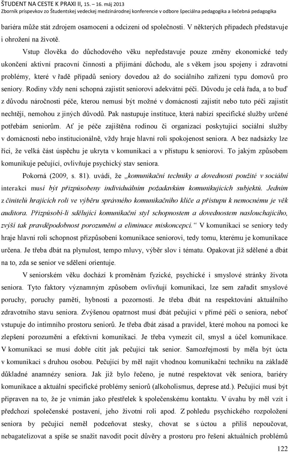 seniory dovedou aņ do sociálního zařízení typu domovŧ pro seniory. Rodiny vņdy není schopná zajistit seniorovi adekvátní péči.