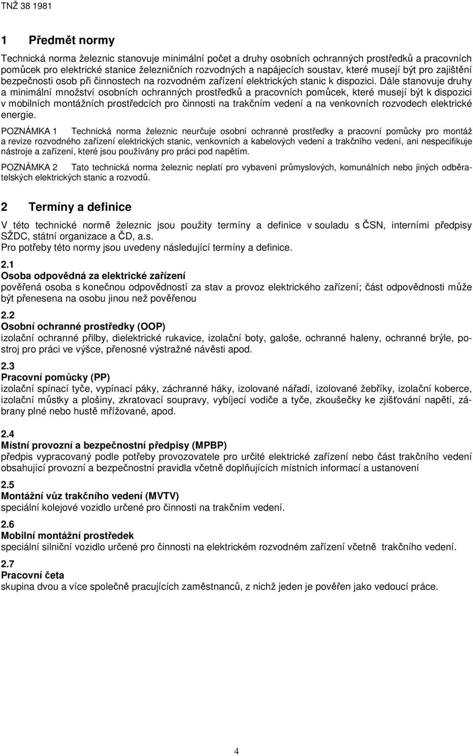 Dále stanovuje druhy a minimální množství osobních ochranných prostředků a pracovních pomůcek, které musejí být k dispozici v mobilních montážních prostředcích pro činnosti na trakčním vedení a na