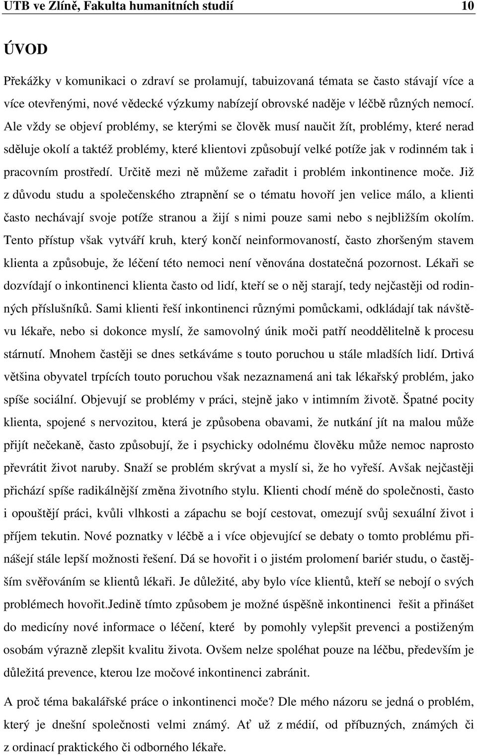 Ale vždy se objeví problémy, se kterými se člověk musí naučit žít, problémy, které nerad sděluje okolí a taktéž problémy, které klientovi způsobují velké potíže jak v rodinném tak i pracovním