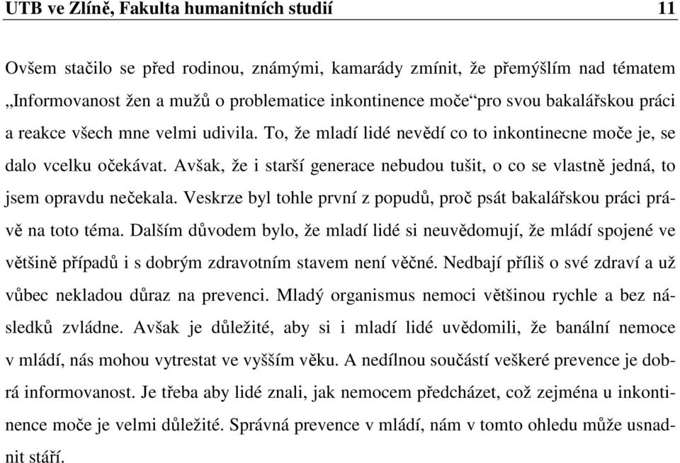 Avšak, že i starší generace nebudou tušit, o co se vlastně jedná, to jsem opravdu nečekala. Veskrze byl tohle první z popudů, proč psát bakalářskou práci právě na toto téma.