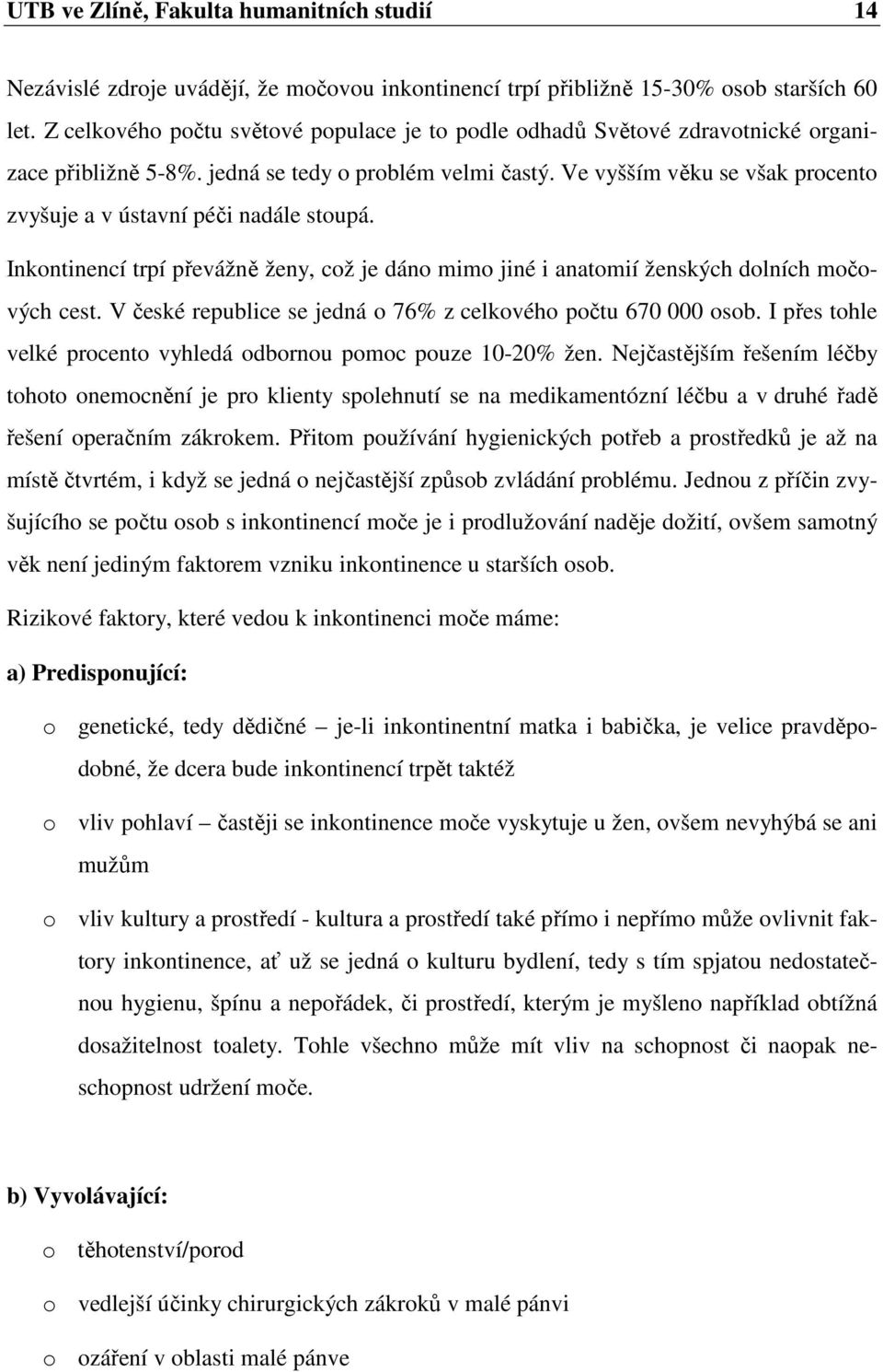 Ve vyšším věku se však procento zvyšuje a v ústavní péči nadále stoupá. Inkontinencí trpí převážně ženy, což je dáno mimo jiné i anatomií ženských dolních močových cest.